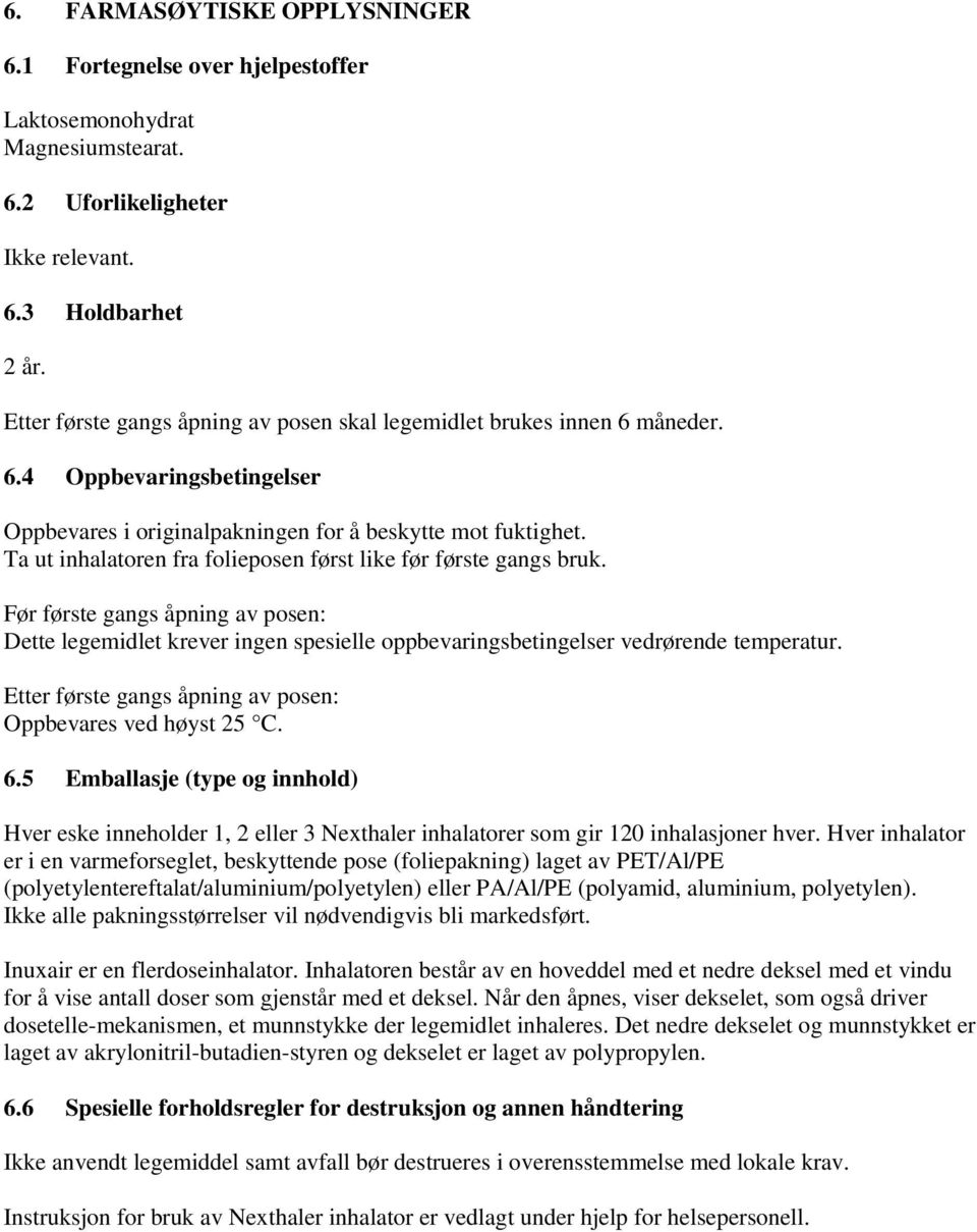 Ta ut inhalatoren fra folieposen først like før første gangs bruk. Før første gangs åpning av posen: Dette legemidlet krever ingen spesielle oppbevaringsbetingelser vedrørende temperatur.