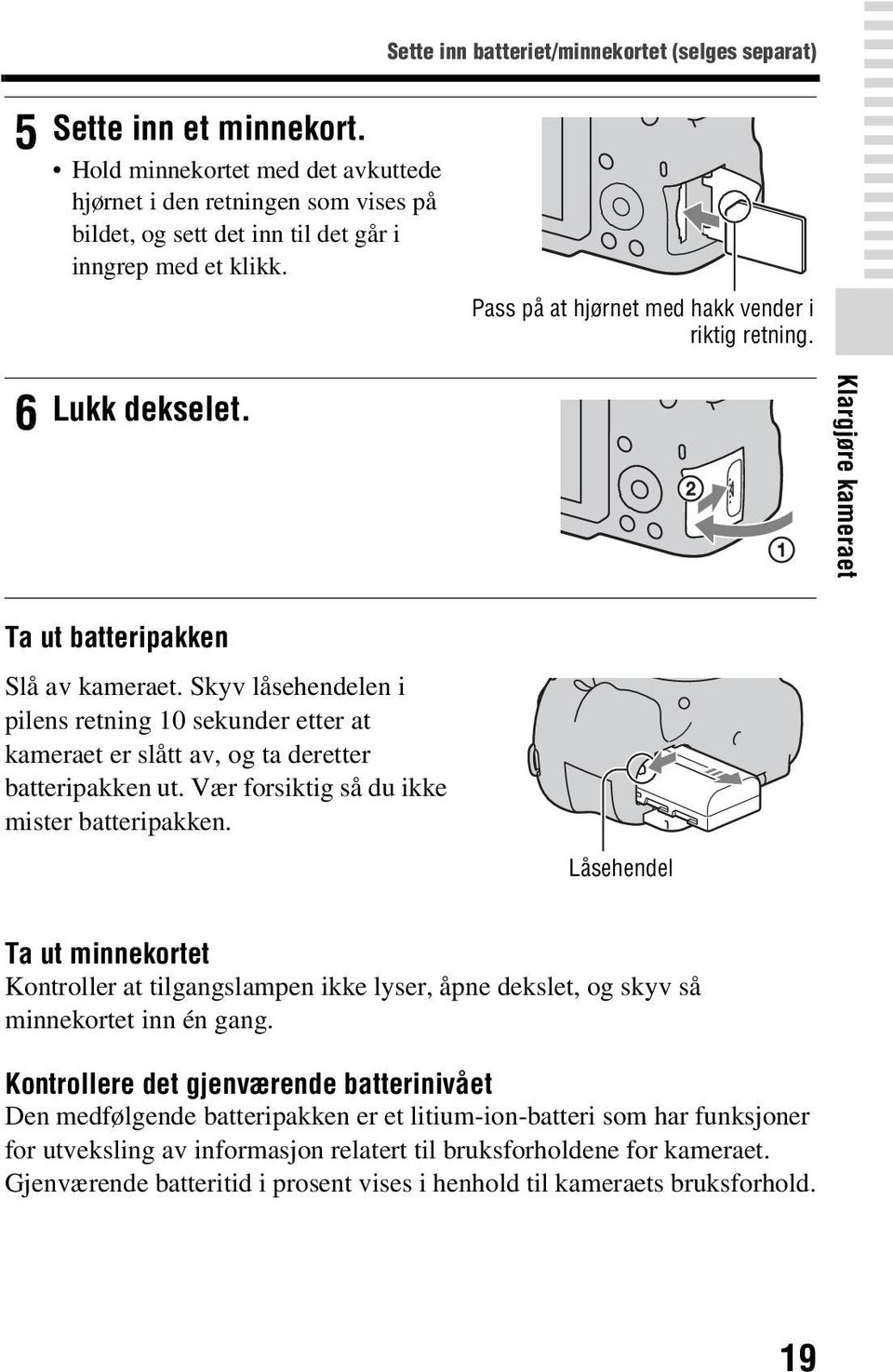 6 Lukk dekselet. Klargjøre kameraet Ta ut batteripakken Slå av kameraet. Skyv låsehendelen i pilens retning 10 sekunder etter at kameraet er slått av, og ta deretter batteripakken ut.