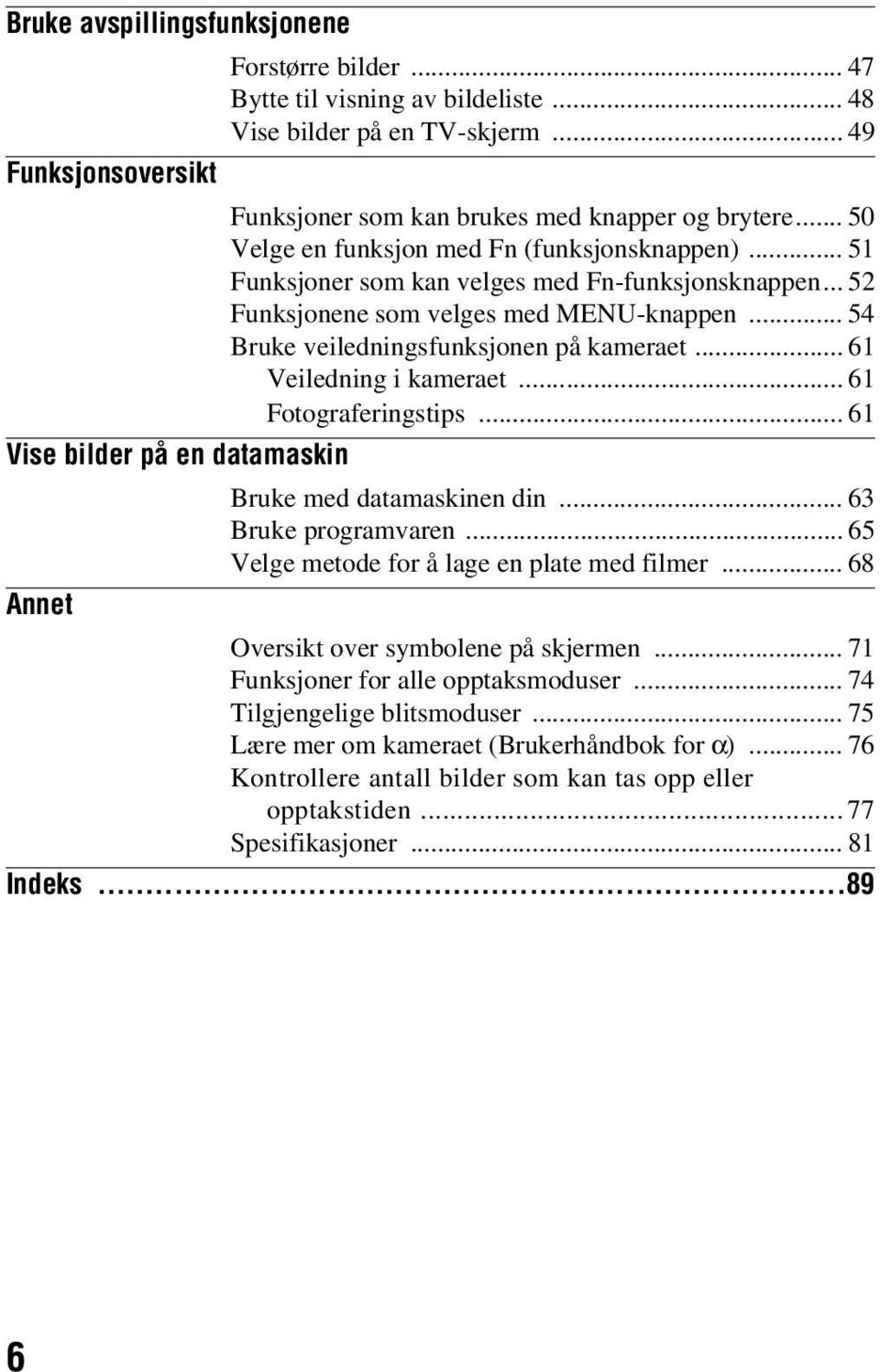 .. 61 Veiledning i kameraet... 61 Fotograferingstips... 61 Vise bilder på en datamaskin Bruke med datamaskinen din... 63 Bruke programvaren... 65 Velge metode for å lage en plate med filmer.