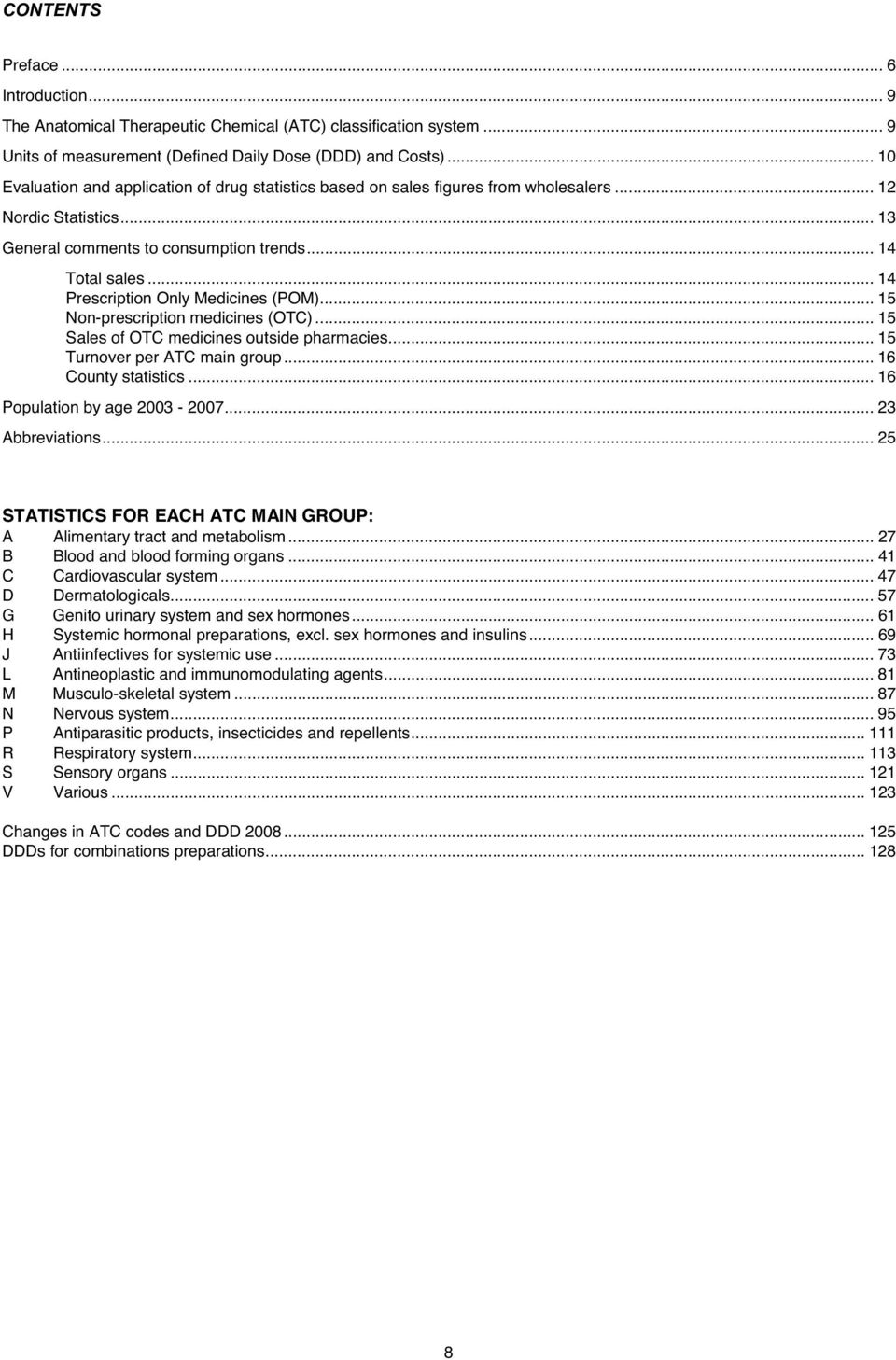 .. 14 Prescription Only Medicines (POM)... 15 Non-prescription medicines (OTC)... 15 Sales of OTC medicines outside pharmacies... 15 Turnover per ATC main group... 16 County statistics.