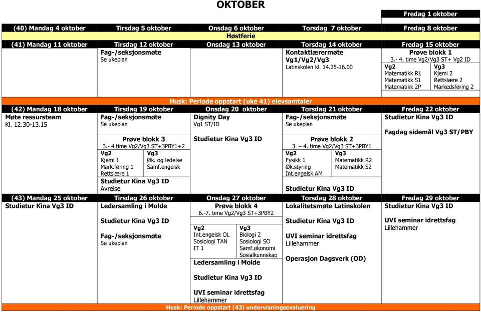 time / ST+ ID Matematikk R1 Kjemi 2 Matematikk S1 Rettslære 2 Matematikk 2P Markedsføring 2 Husk: Periode oppstart (uke 41) elevsamtaler (42) Mandag 18 oktober Tirsdag 19 oktober Onsdag 20 oktober