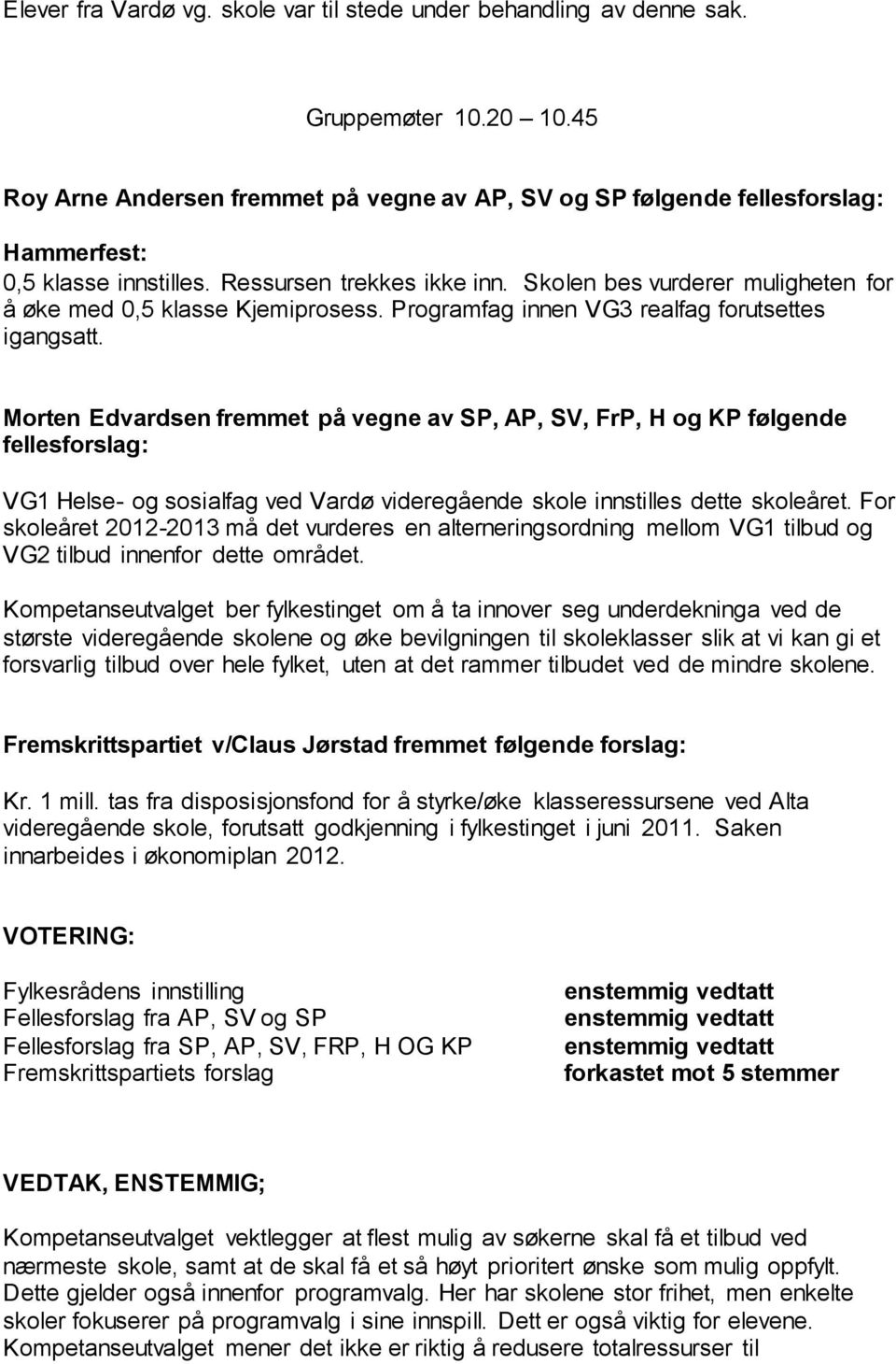 Skolen bes vurderer muligheten for å øke med 0,5 klasse Kjemiprosess. Programfag innen VG3 realfag forutsettes igangsatt.