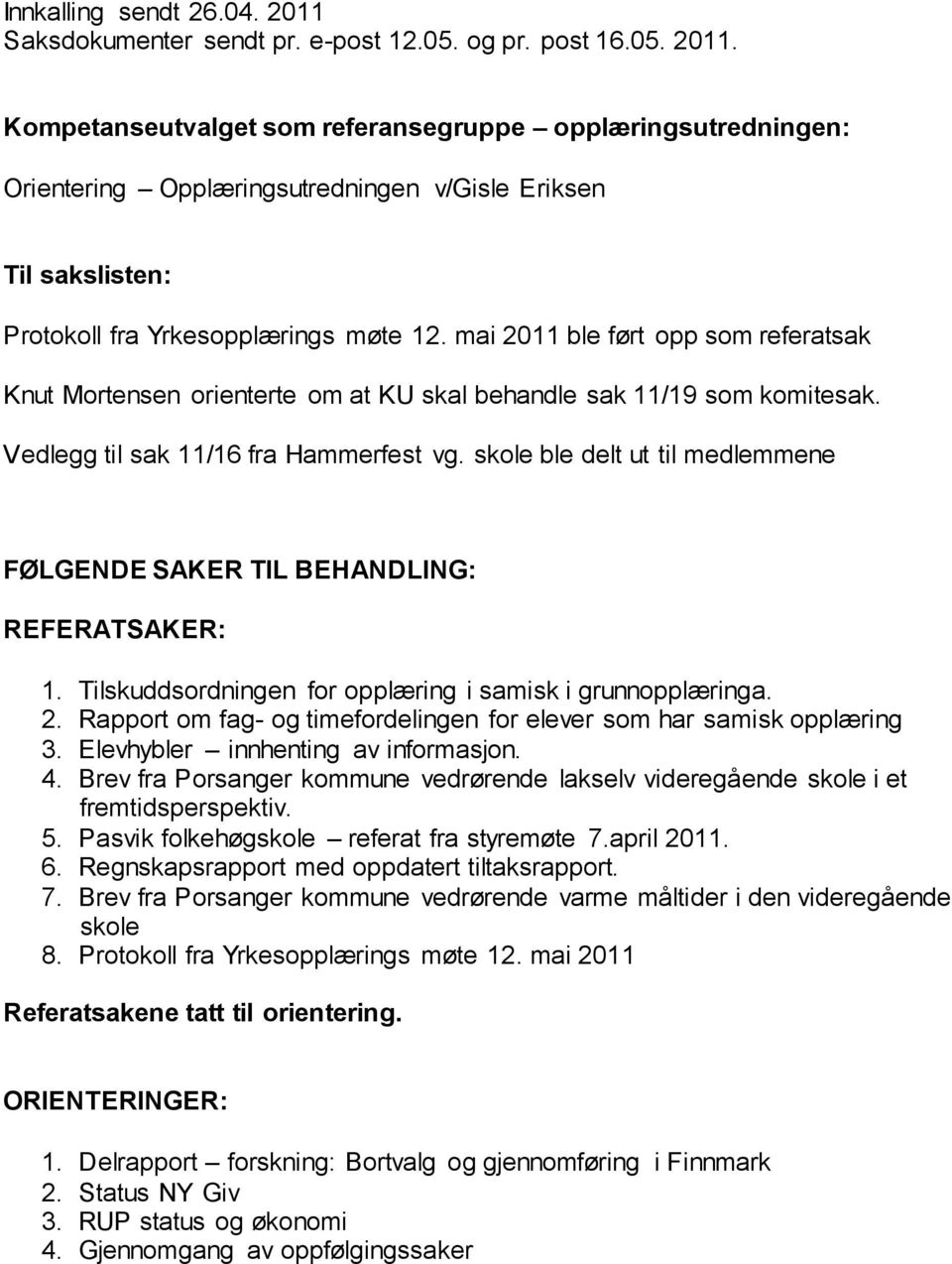 skole ble delt ut til medlemmene FØLGENDE SAKER TIL BEHANDLING: REFERATSAKER: 1. Tilskuddsordningen for opplæring i samisk i grunnopplæringa. 2.