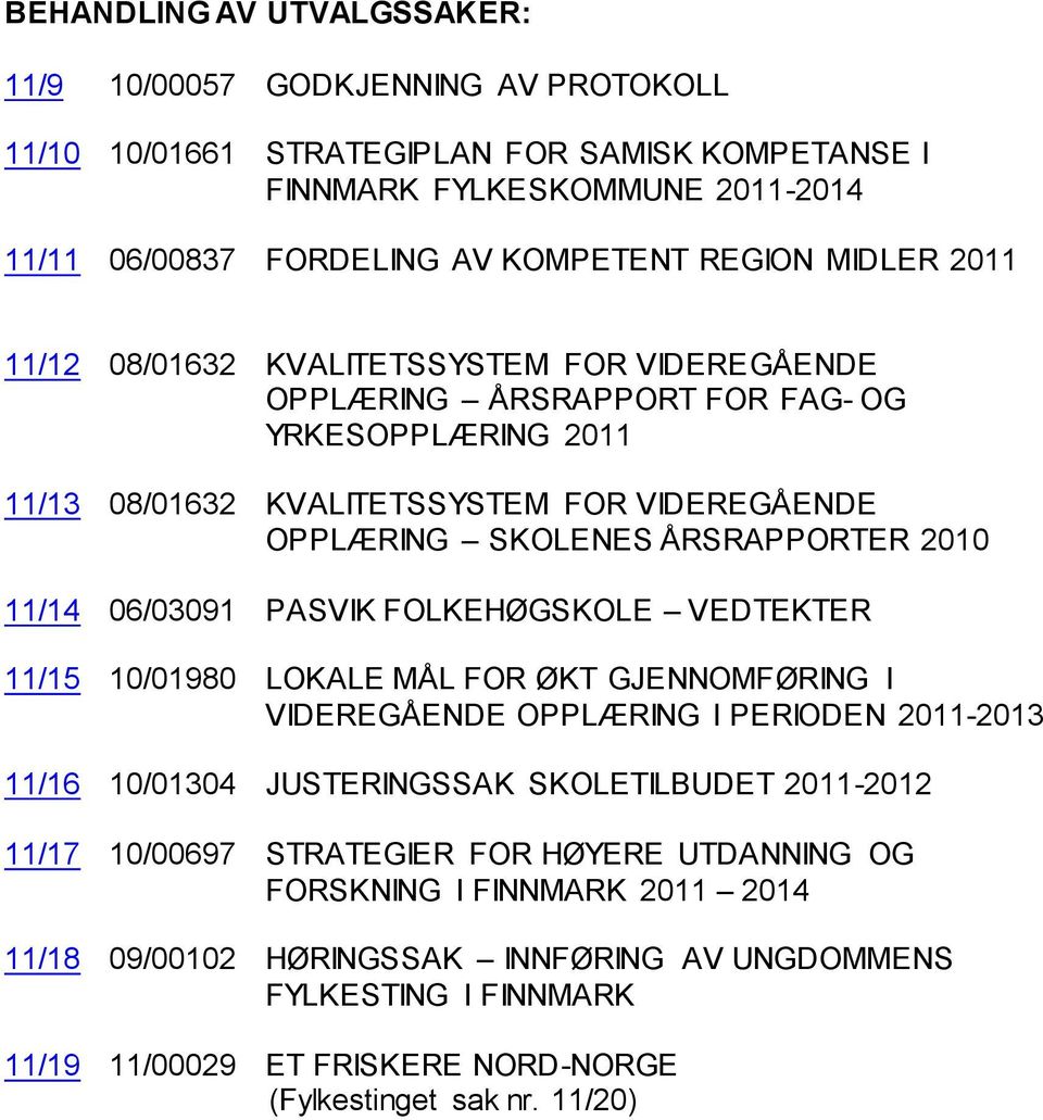 11/14 06/03091 PASVIK FOLKEHØGSKOLE VEDTEKTER 11/15 10/01980 LOKALE MÅL FOR ØKT GJENNOMFØRING I VIDEREGÅENDE OPPLÆRING I PERIODEN 2011-2013 11/16 10/01304 JUSTERINGSSAK SKOLETILBUDET 2011-2012 11/17