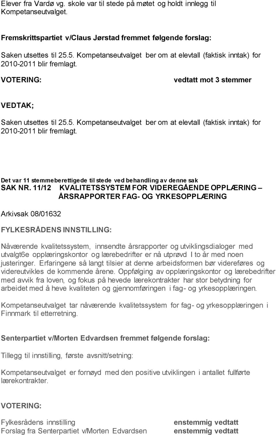 11/12 KVALITETSSYSTEM FOR VIDEREGÅENDE OPPLÆRING ÅRSRAPPORTER FAG- OG YRKESOPPLÆRING Arkivsak 08/01632 FYLKESRÅDENS INNSTILLING: Nåværende kvalitetssystem, innsendte årsrapporter og