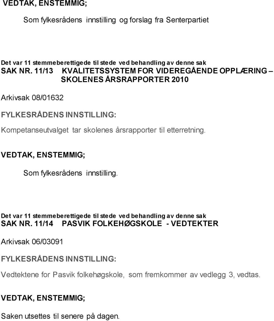 til etterretning. VEDTAK, ENSTEMMIG; Som fylkesrådens innstilling. Det var 11 stemmeberettigede til stede ved behandling av denne sak SAK NR.