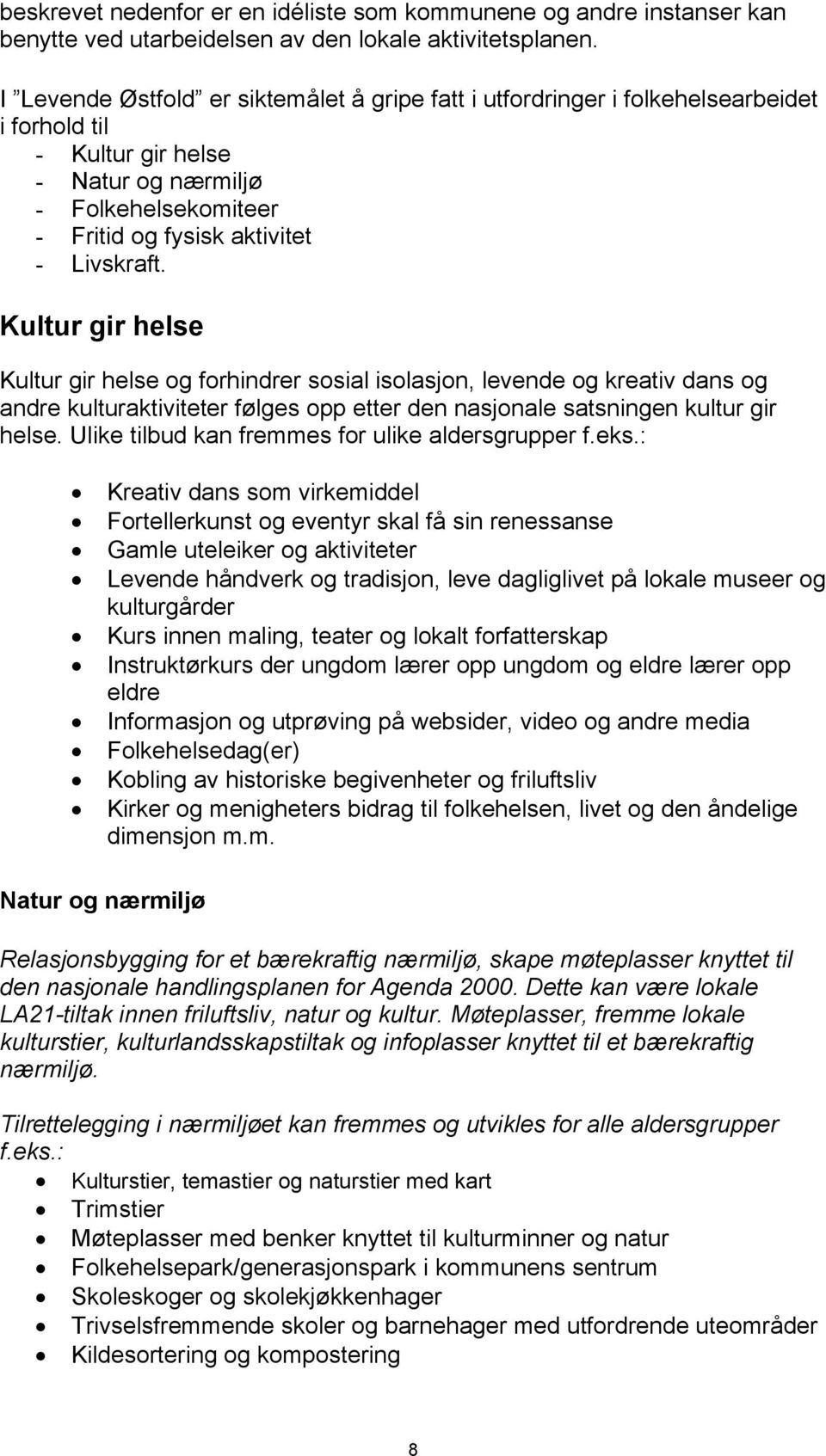 Kultur gir helse Kultur gir helse og forhindrer sosial isolasjon, levende og kreativ dans og andre kulturaktiviteter følges opp etter den nasjonale satsningen kultur gir helse.