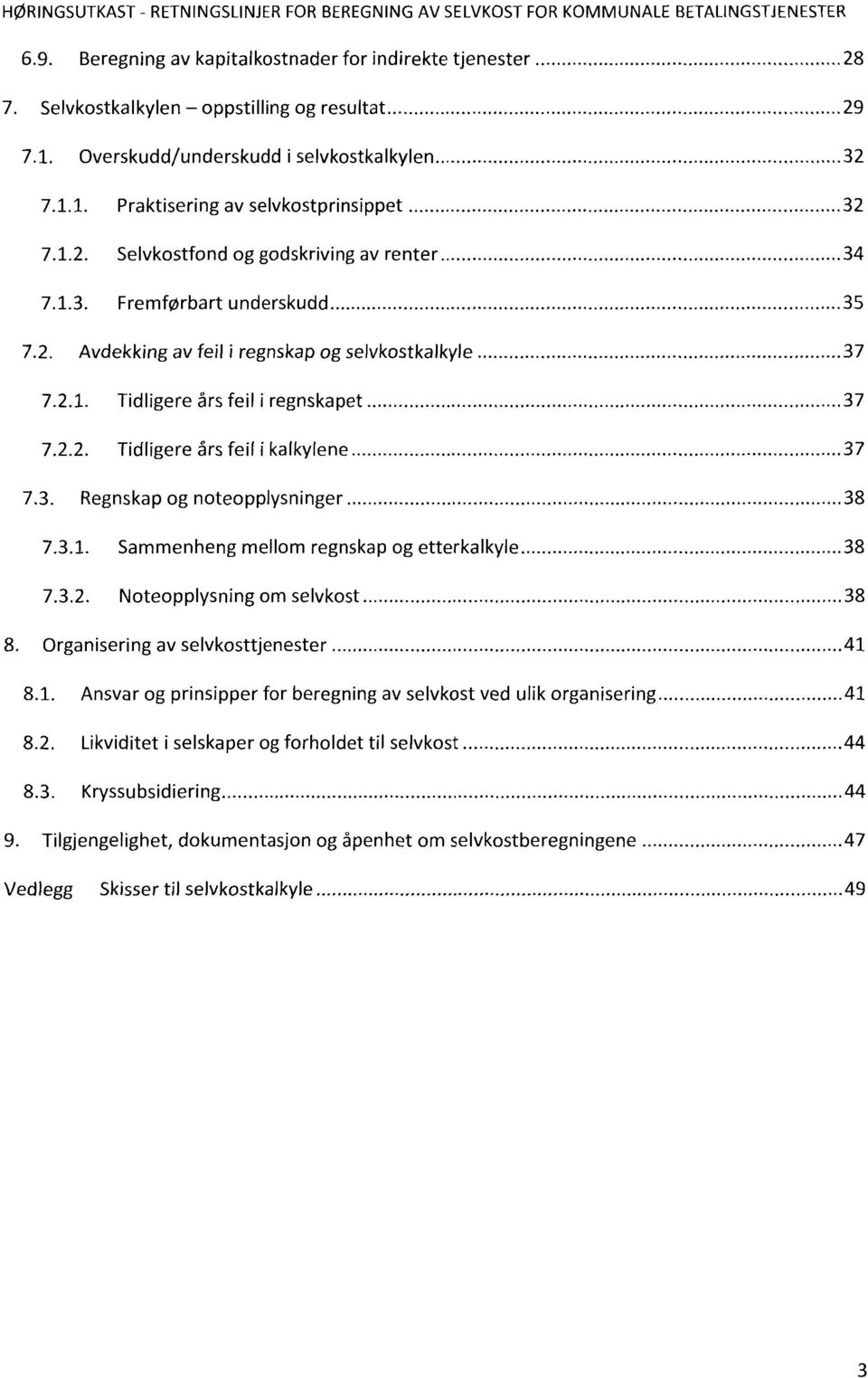 2.1. Tidligere års feil i regnskapet 37 7.2.2. Tidligere års feil i kalkylene 37 7.3. Regnskap og noteopplysninger 38 7.3.1. Sammenheng mellom regnskap og etterkalkyle 38 7.3.2. Noteopplysning om selvkost 38 Organisering av selykosttjenester 41 8.