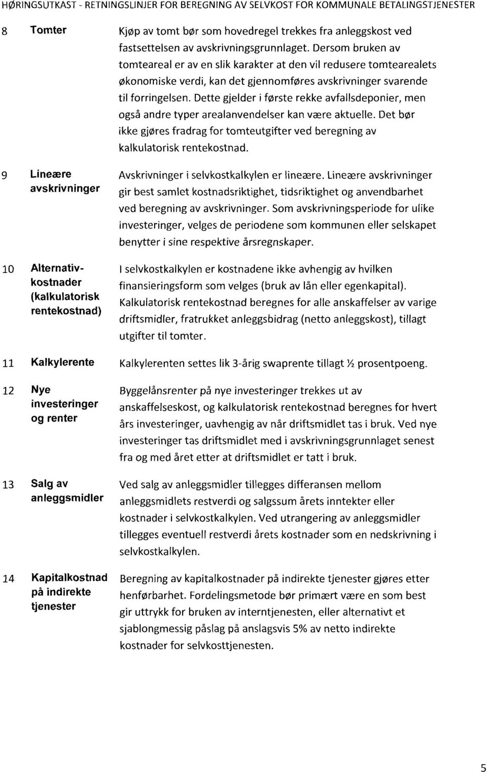 Dette gjelder i første rekke avfallsdeponier, men også andre typer arealanvendelser kan være aktuelle. Det bør ikke gjøres fradrag for tomteutgifter ved beregning av kalkulatorisk rentekostnad.