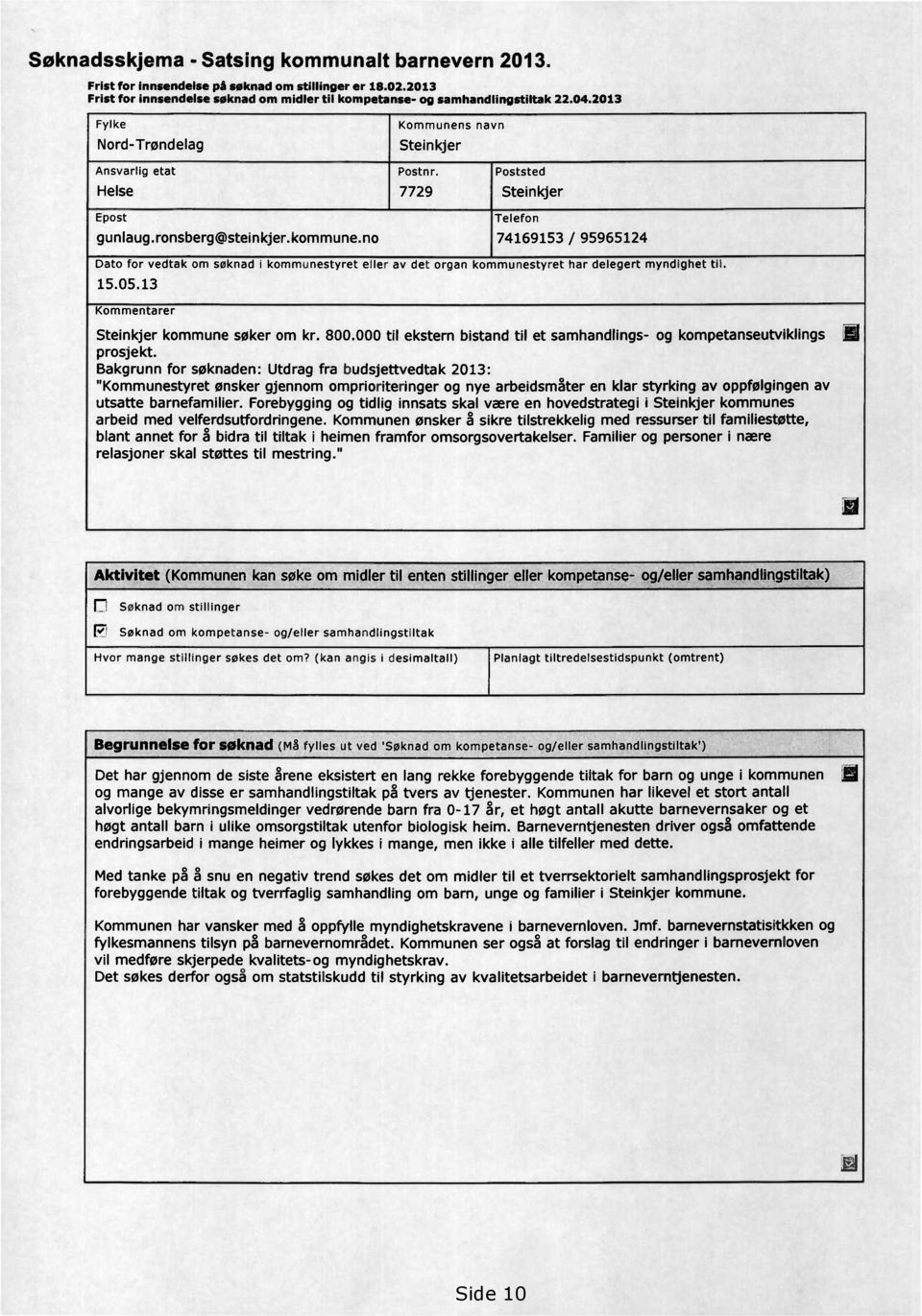 no 74169153 / 95965124 Dato for vedtak om søknad i kommunestyret eller av det organ kommunestyret har delegert myndighet til. 15.05.13 Kommentarer Steinkjer kommune søker om kr. 800.