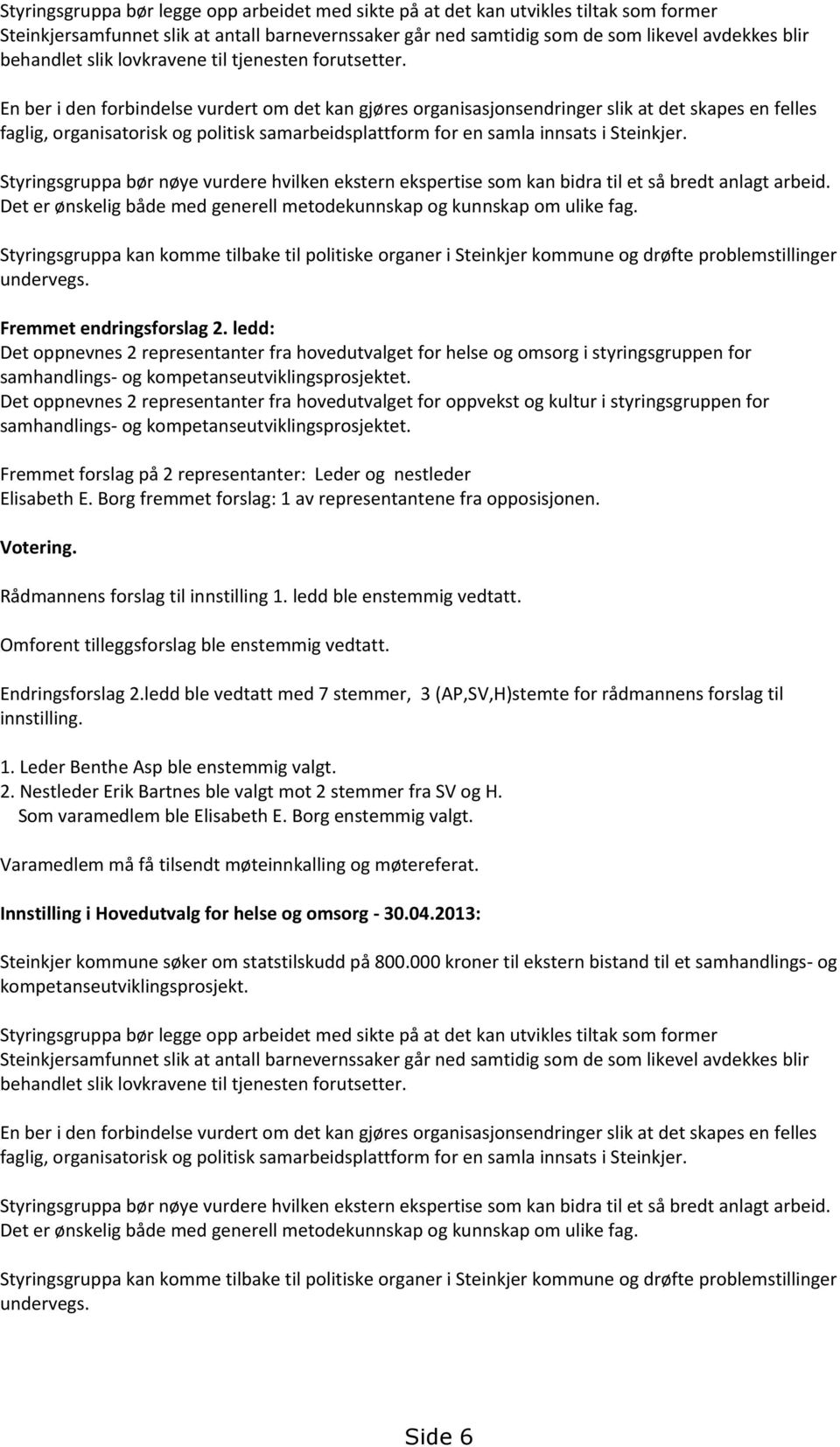 En ber i den forbindelse vurdert om det kan gjøres organisasjonsendringer slik at det skapes en felles faglig, organisatorisk og politisk samarbeidsplattform for en samla innsats i Steinkjer.