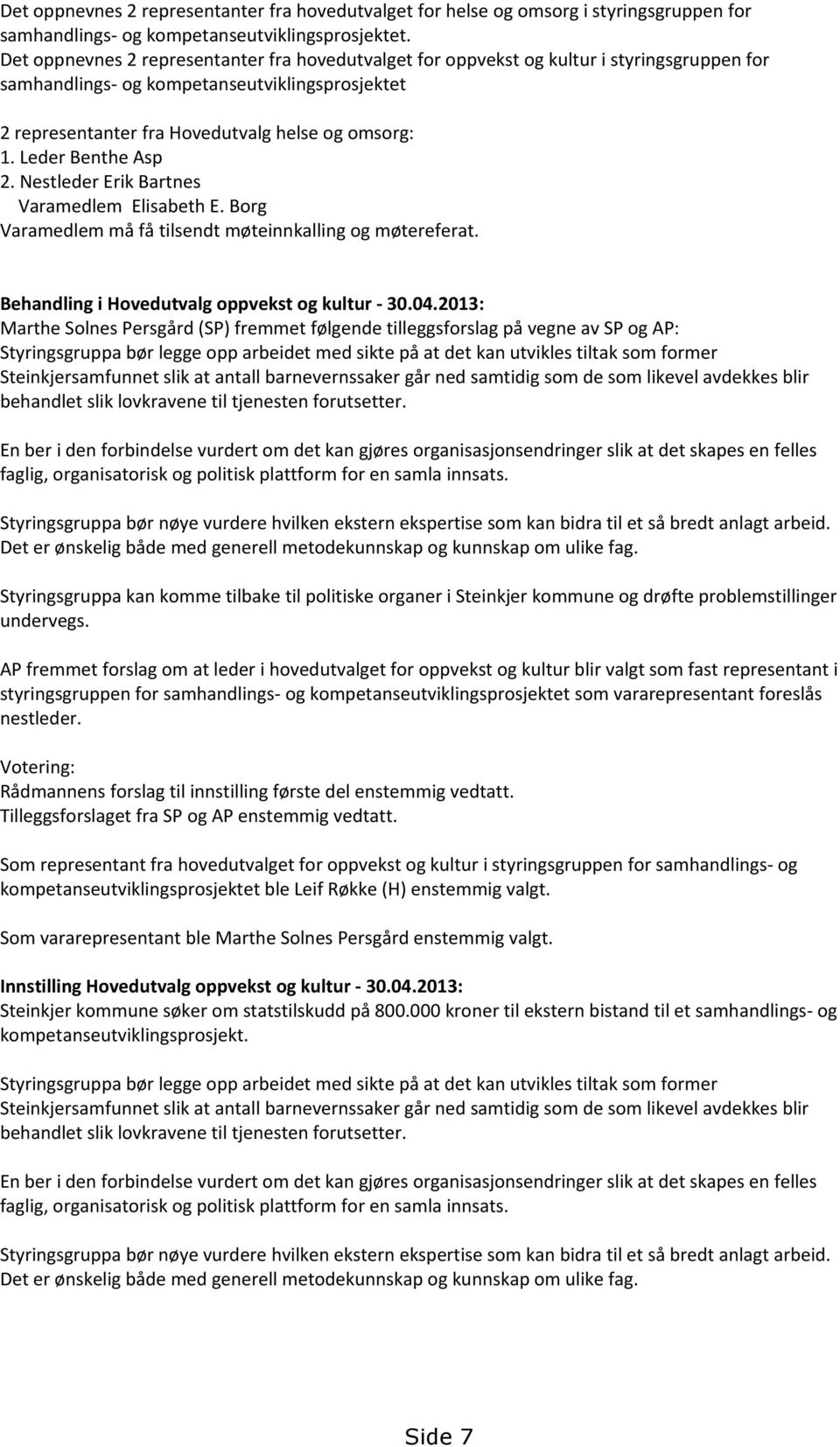 Leder Benthe Asp 2. Nestleder Erik Bartnes Varamedlem Elisabeth E. Borg Varamedlem må få tilsendt møteinnkalling og møtereferat. Behandling i Hovedutvalg oppvekst og kultur - 30.04.