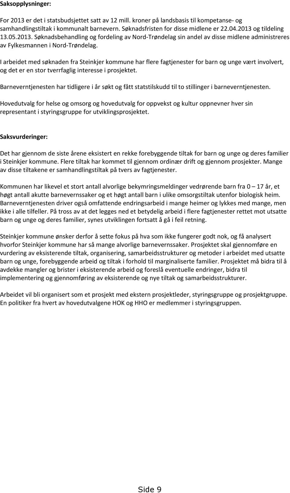 I arbeidet med søknaden fra Steinkjer kommune har flere fagtjenester for barn og unge vært involvert, og det er en stor tverrfaglig interesse i prosjektet.