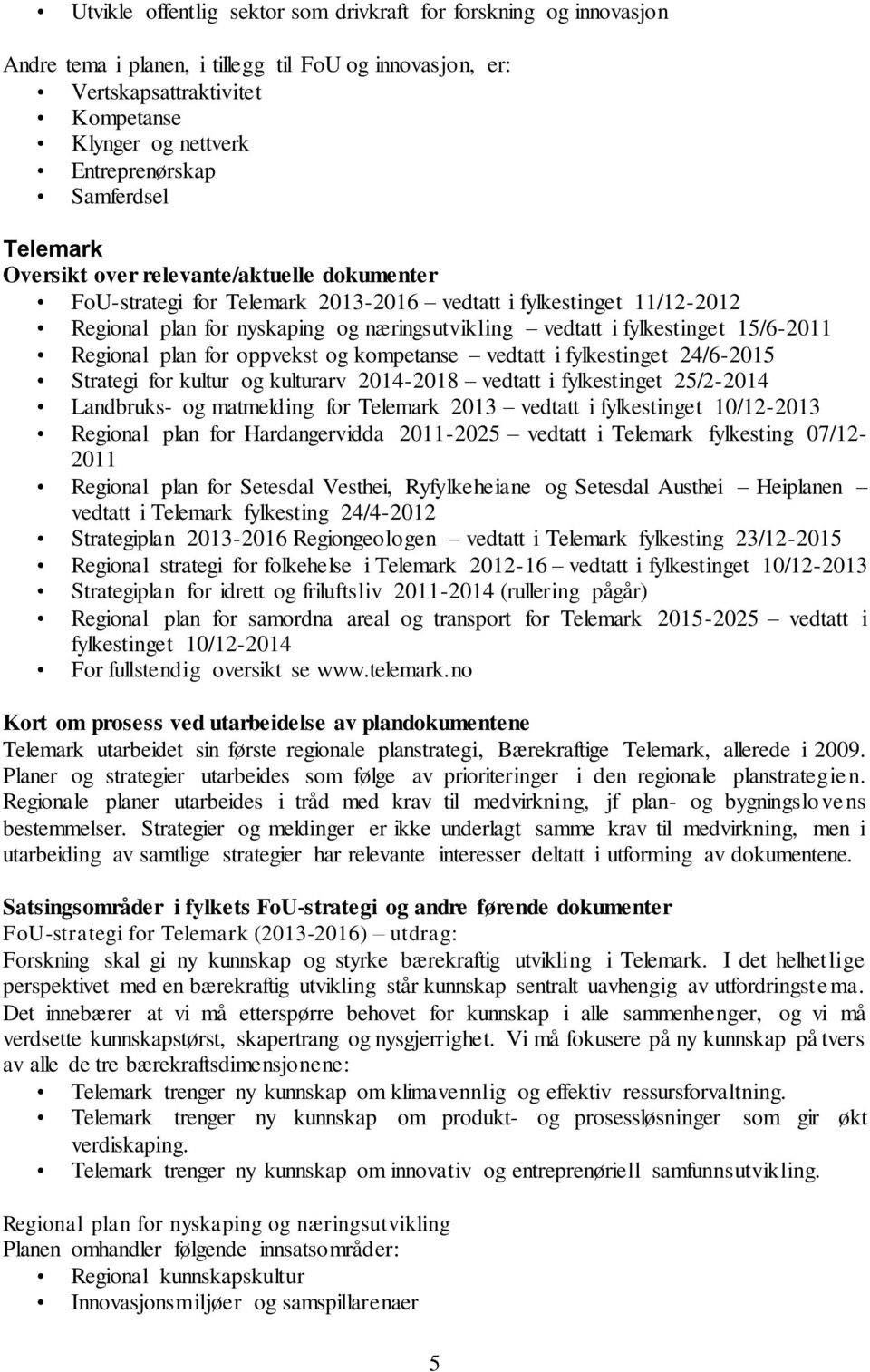 fylkestinget 15/6-2011 Regional plan for oppvekst og kompetanse vedtatt i fylkestinget 24/6-2015 Strategi for kultur og kulturarv 2014-2018 vedtatt i fylkestinget 25/2-2014 Landbruks- og matmelding