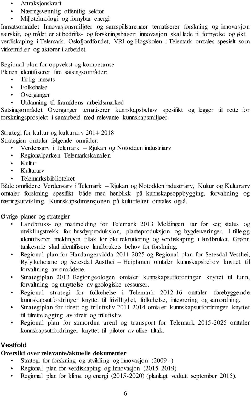 Regional plan for oppvekst og kompetanse Planen identifiserer fire satsingsområder: Tidlig innsats Folkehelse Overganger Utdanning til framtidens arbeidsmarked Satsingsområdet Overganger tematiserer