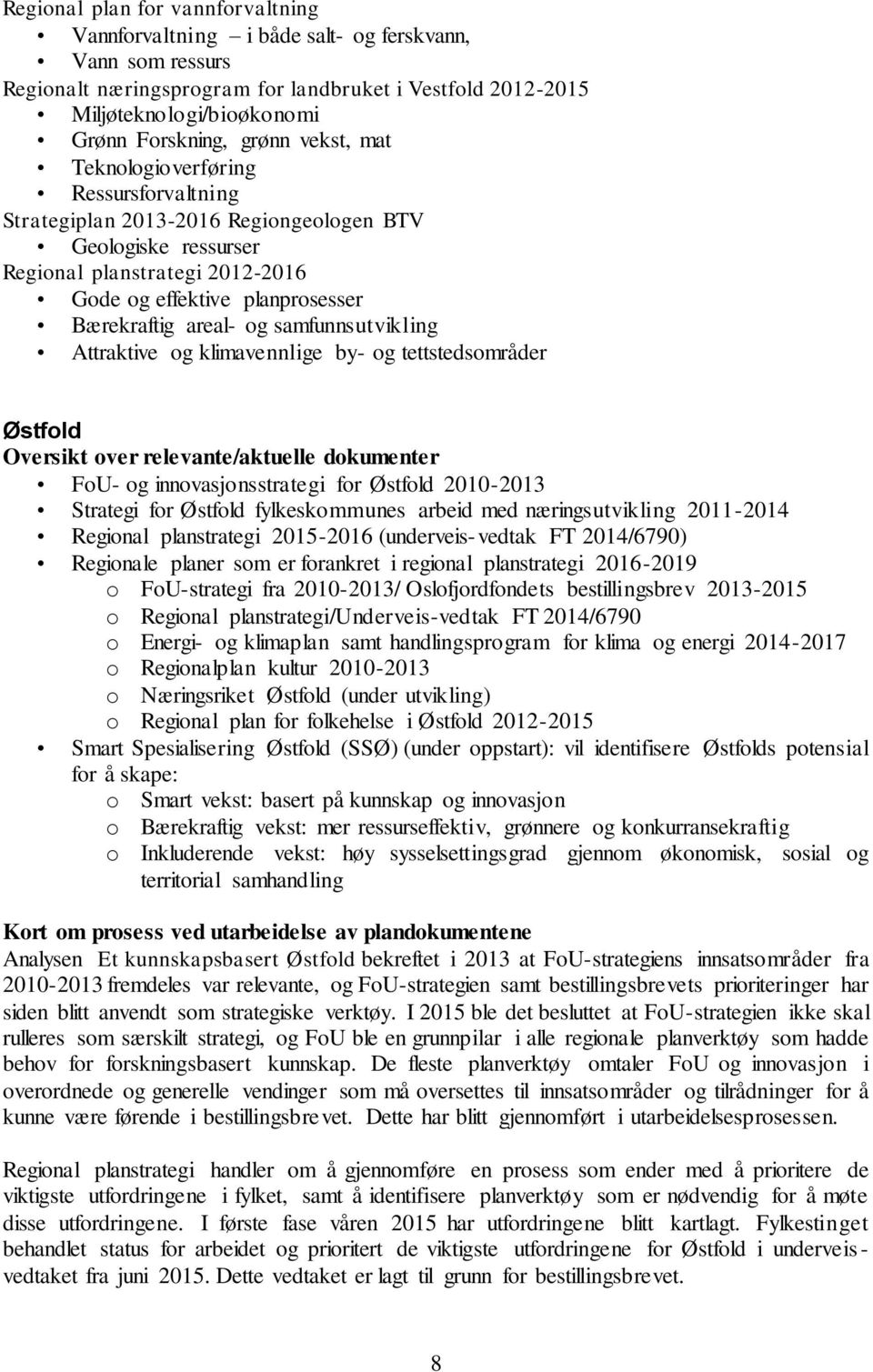 areal- og samfunnsutvikling Attraktive og klimavennlige by- og tettstedsområder Østfold Oversikt over relevante/aktuelle dokumenter FoU- og innovasjonsstrategi for Østfold 2010-2013 Strategi for