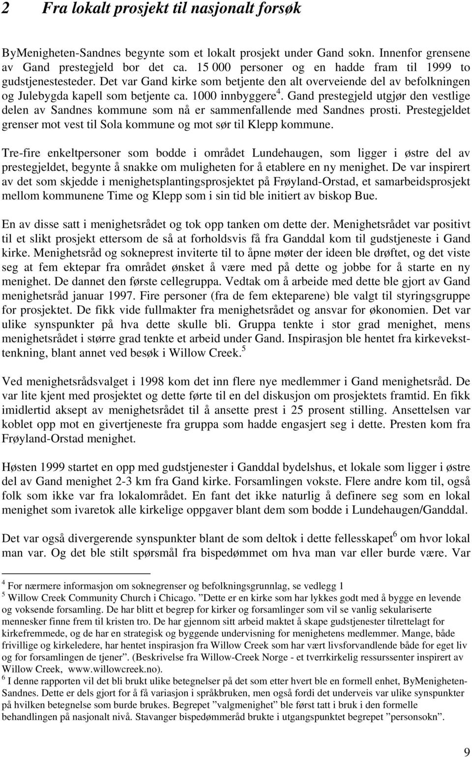 Gand prestegjeld utgjør den vestlige delen av Sandnes kommune som nå er sammenfallende med Sandnes prosti. Prestegjeldet grenser mot vest til Sola kommune og mot sør til Klepp kommune.