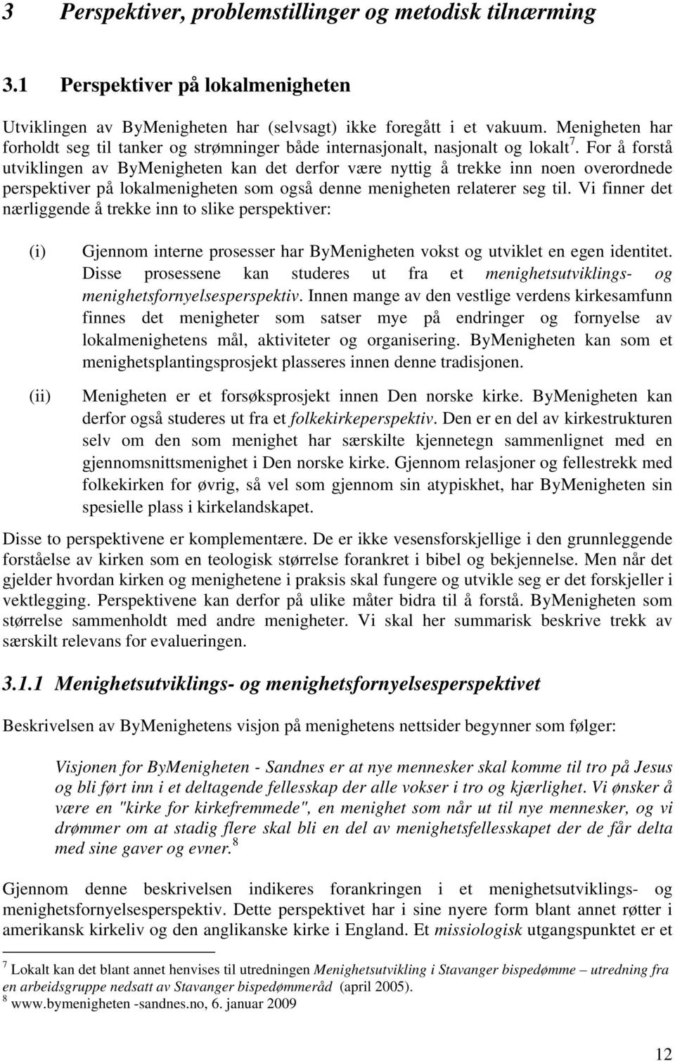 For å forstå utviklingen av ByMenigheten kan det derfor være nyttig å trekke inn noen overordnede perspektiver på lokalmenigheten som også denne menigheten relaterer seg til.