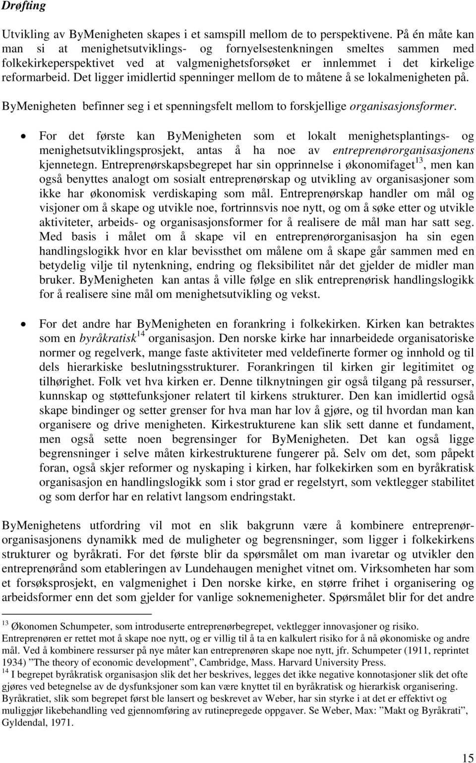 Det ligger imidlertid spenninger mellom de to måtene å se lokalmenigheten på. ByMenigheten befinner seg i et spenningsfelt mellom to forskjellige organisasjonsformer.