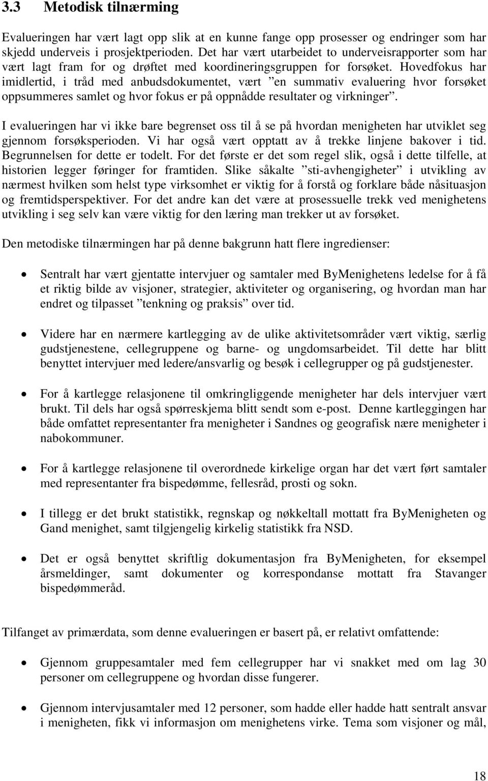 Hovedfokus har imidlertid, i tråd med anbudsdokumentet, vært en summativ evaluering hvor forsøket oppsummeres samlet og hvor fokus er på oppnådde resultater og virkninger.