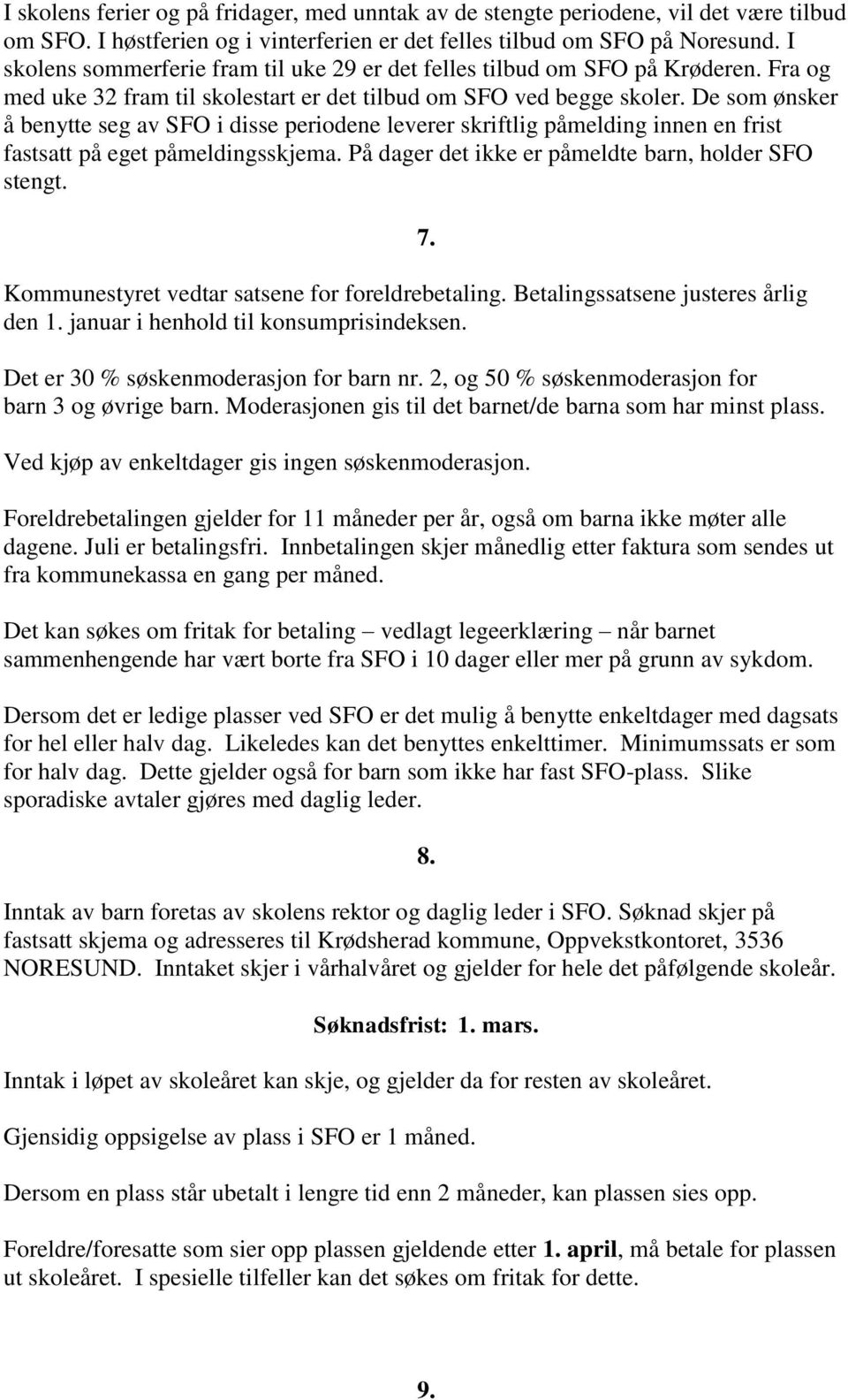 De som ønsker å benytte seg av SFO i disse periodene leverer skriftlig påmelding innen en frist fastsatt på eget påmeldingsskjema. På dager det ikke er påmeldte barn, holder SFO stengt.