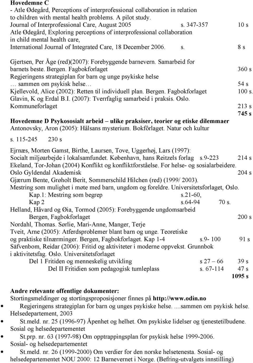 Samarbeid for barnets beste. Bergen. Fagbokforlaget 360 s Regjeringens strategiplan for barn og unge psykiske helse sammen om psykisk helse 54 s Kjellevold, Alice (2002): Retten til individuell plan.