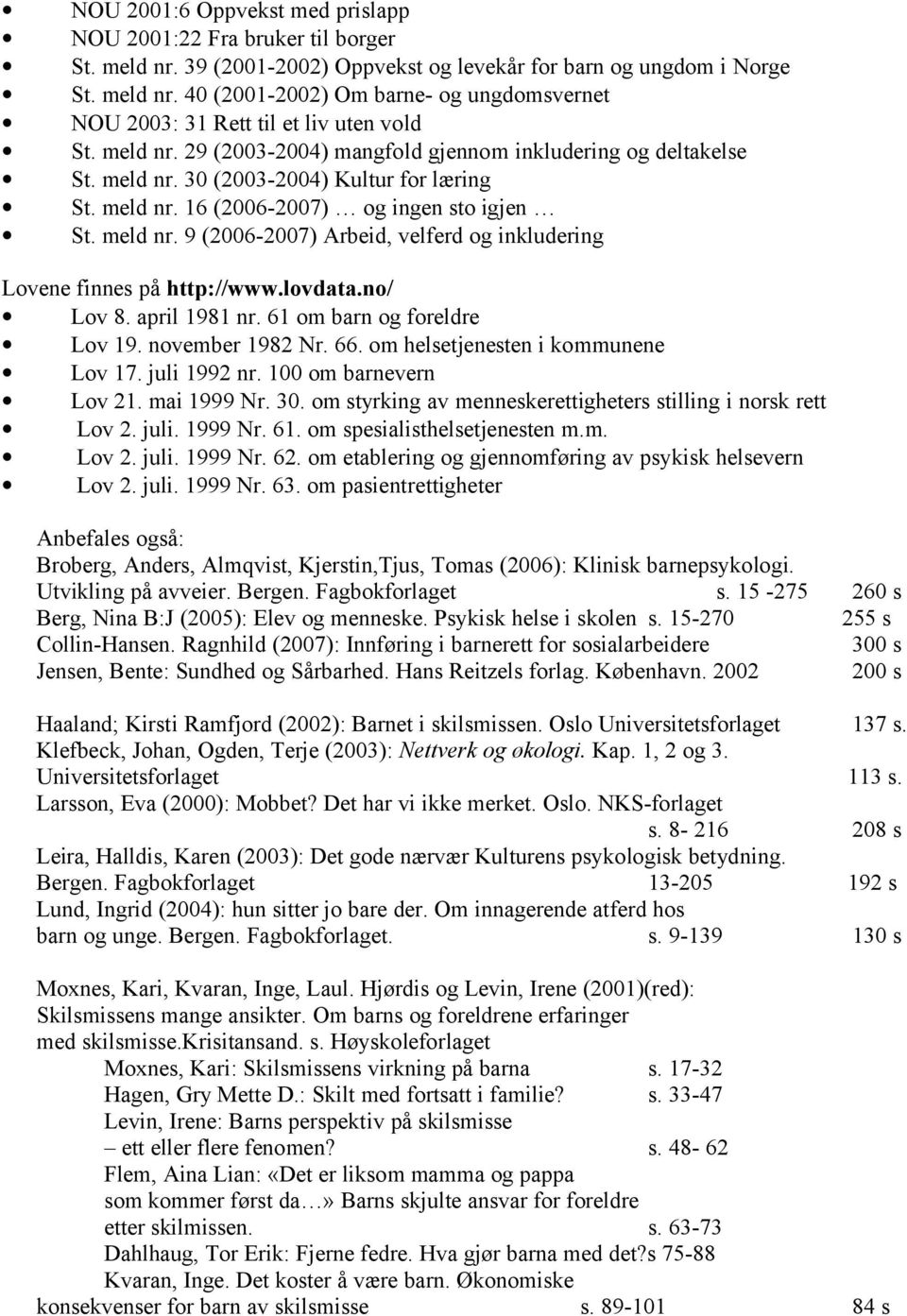 lovdata.no/ Lov 8. april 1981 nr. 61 om barn og foreldre Lov 19. november 1982 Nr. 66. om helsetjenesten i kommunene Lov 17. juli 1992 nr. 100 om barnevern Lov 21. mai 1999 Nr. 30.