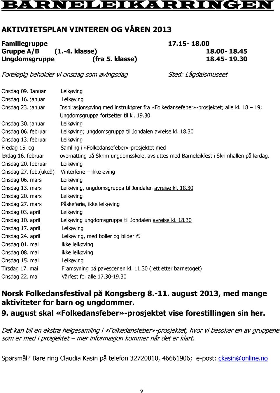 januar Inspirasjonsøving med instruktører fra «Folkedansefeber»-prosjektet; alle kl. 18 19; Ungdomsgruppa fortsetter til kl. 19.30 Onsdag 30. januar Leikøving Onsdag 06.