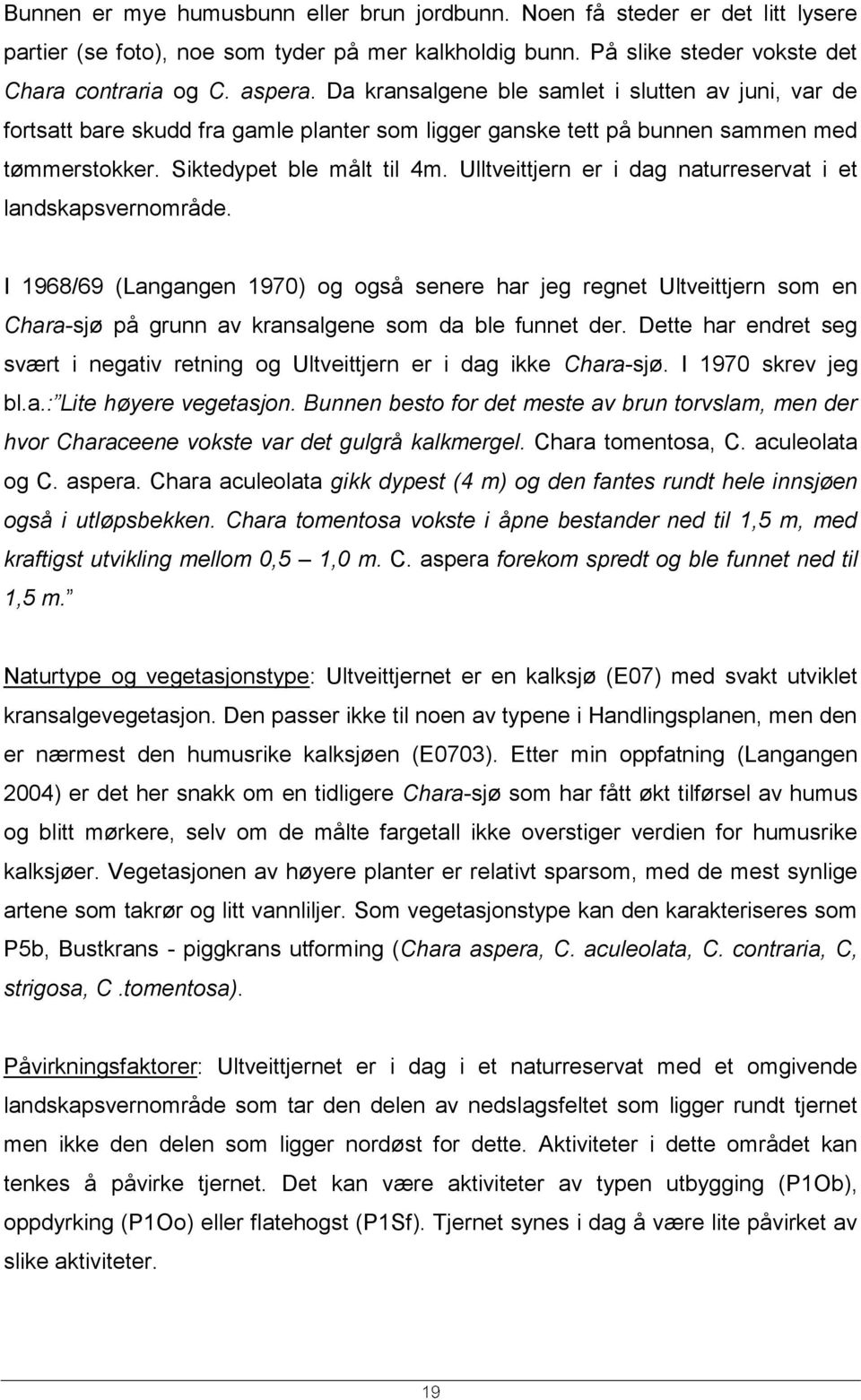 Ulltveittjern er i dag naturreservat i et landskapsvernområde. I 1968/69 (Langangen 1970) og også senere har jeg regnet Ultveittjern som en Chara-sjø på grunn av kransalgene som da ble funnet der.