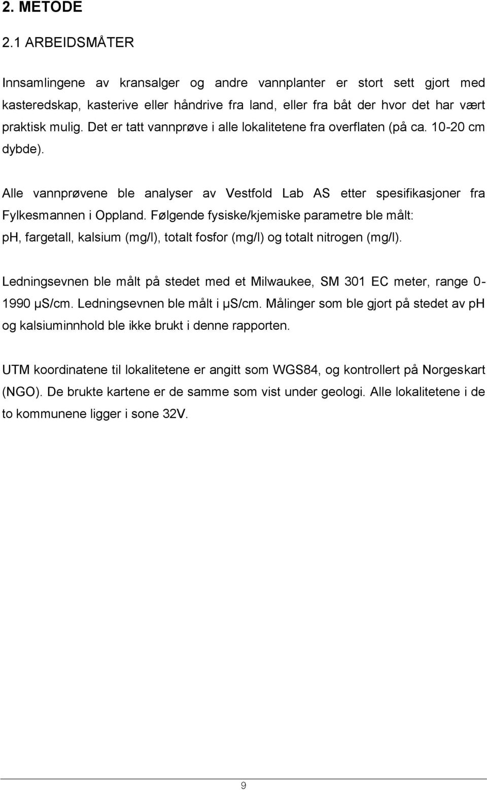 Følgende fysiske/kjemiske parametre ble målt: ph, fargetall, kalsium (mg/l), totalt fosfor (mg/l) og totalt nitrogen (mg/l).