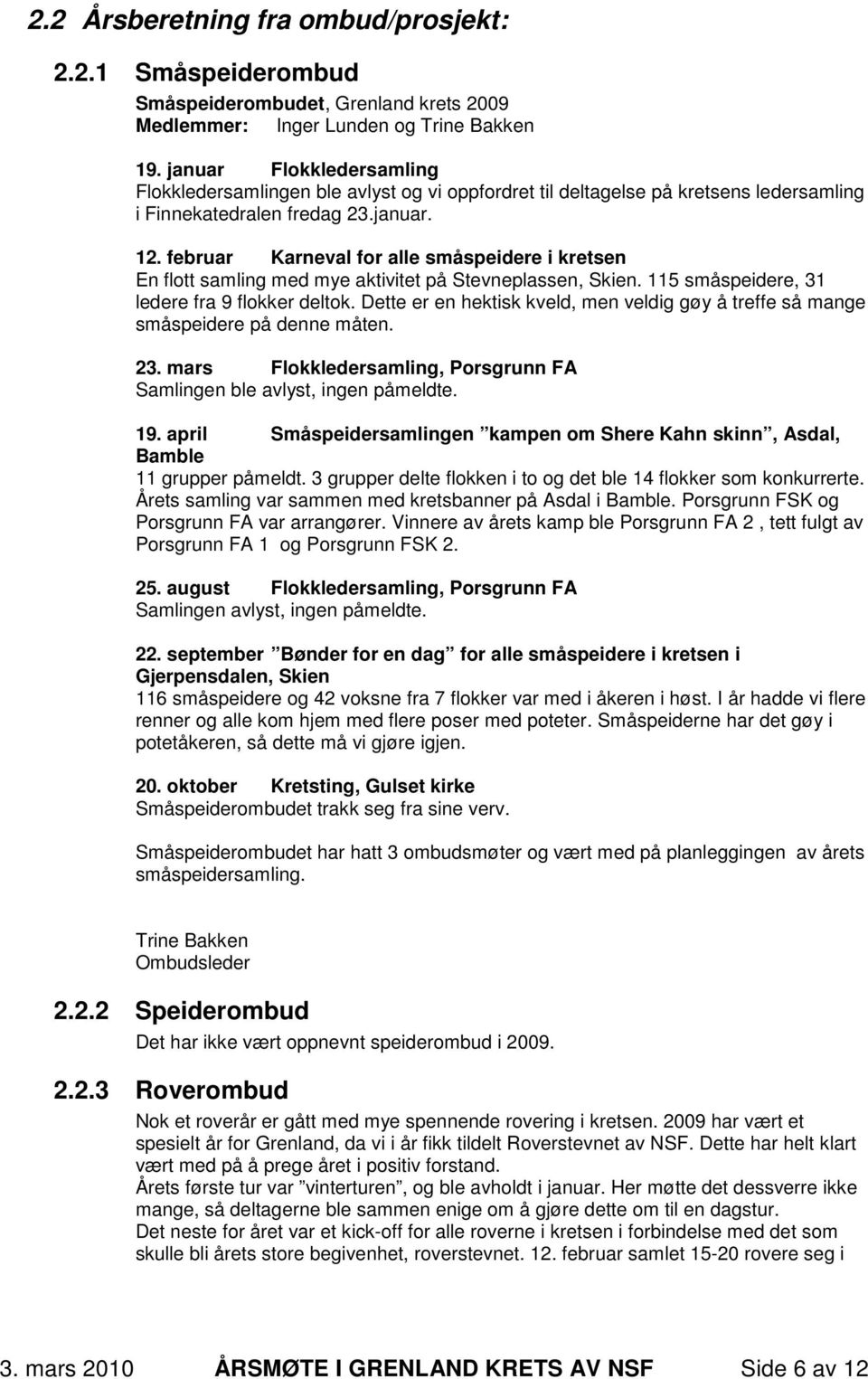 februar Karneval for alle småspeidere i kretsen En flott samling med mye aktivitet på Stevneplassen, Skien. 115 småspeidere, 31 ledere fra 9 flokker deltok.