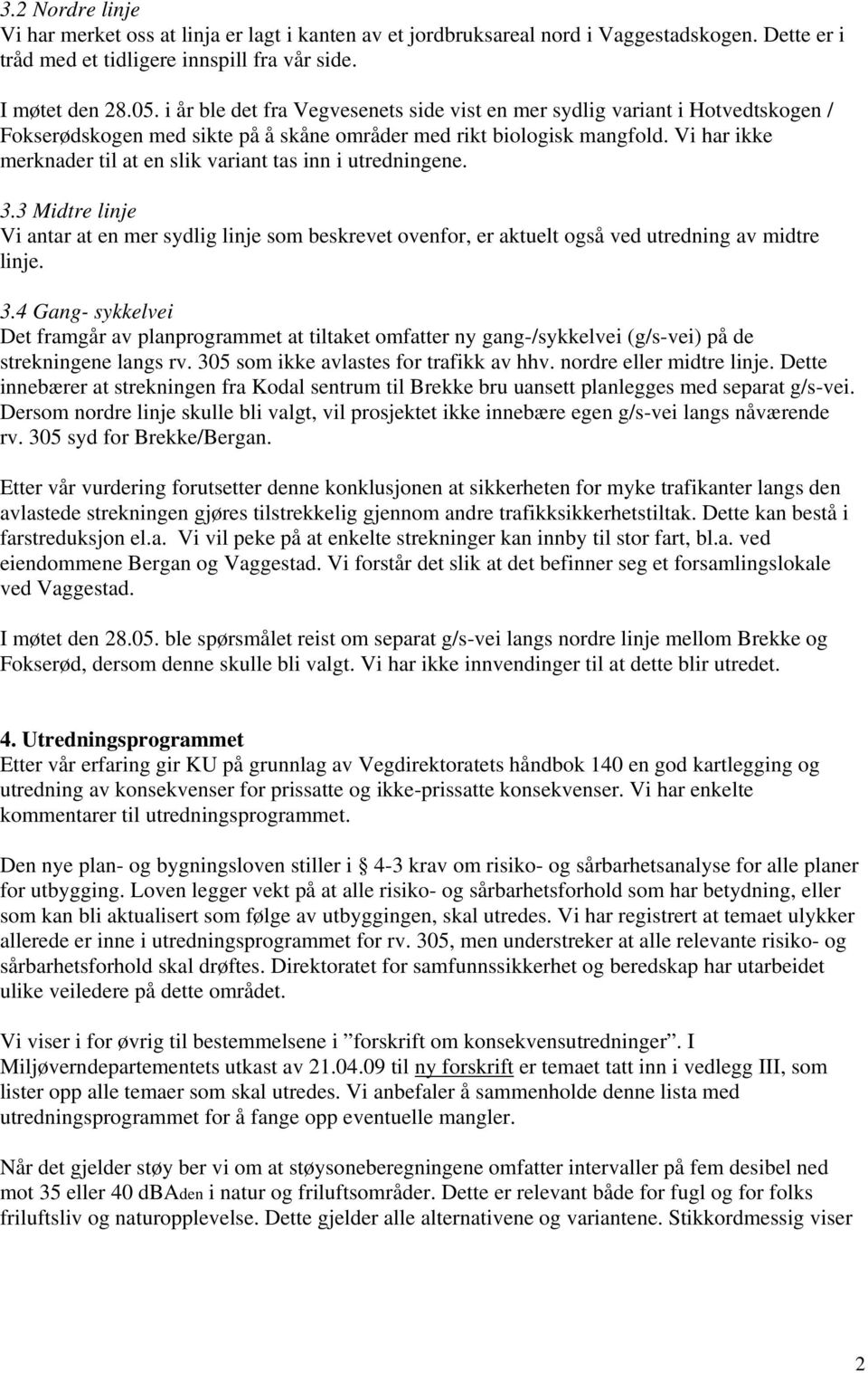 Vi har ikke merknader til at en slik variant tas inn i utredningene. 3.3 Midtre linje Vi antar at en mer sydlig linje som beskrevet ovenfor, er aktuelt også ved utredning av midtre linje. 3.4 Gang- sykkelvei Det framgår av planprogrammet at tiltaket omfatter ny gang-/sykkelvei (g/s-vei) på de strekningene langs rv.