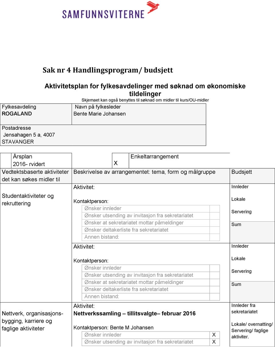 aktiviteter Beskrivelse av arrangementet: tema, form og målgruppe det kan søkes midler til Studentaktiviteter og rekruttering Kontaktperson: Budsjett Kontaktperson: Nettverk,