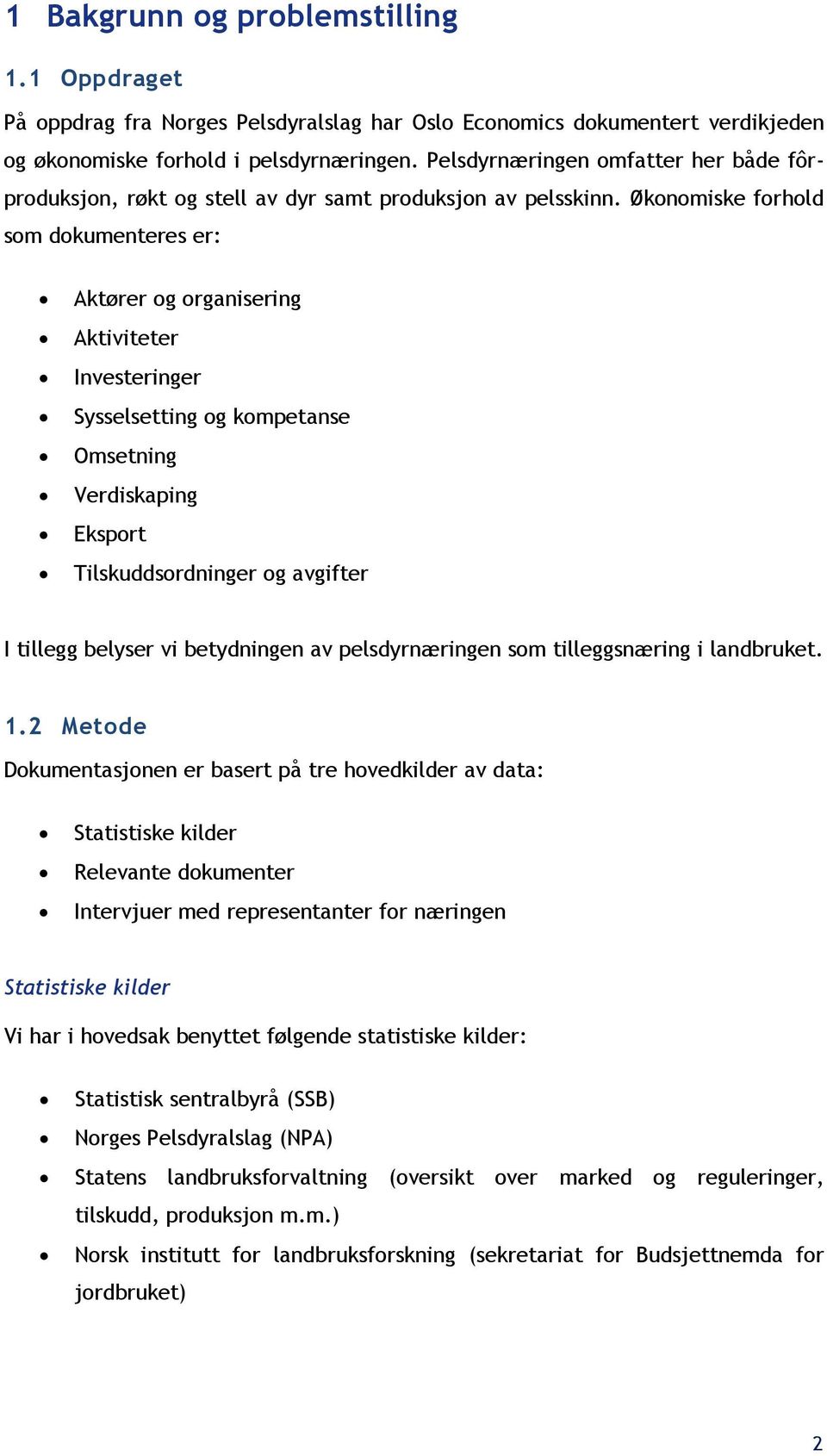 Økonomiske forhold som dokumenteres er: Aktører og organisering Aktiviteter Investeringer Sysselsetting og kompetanse Omsetning Verdiskaping Eksport Tilskuddsordninger og avgifter I tillegg belyser