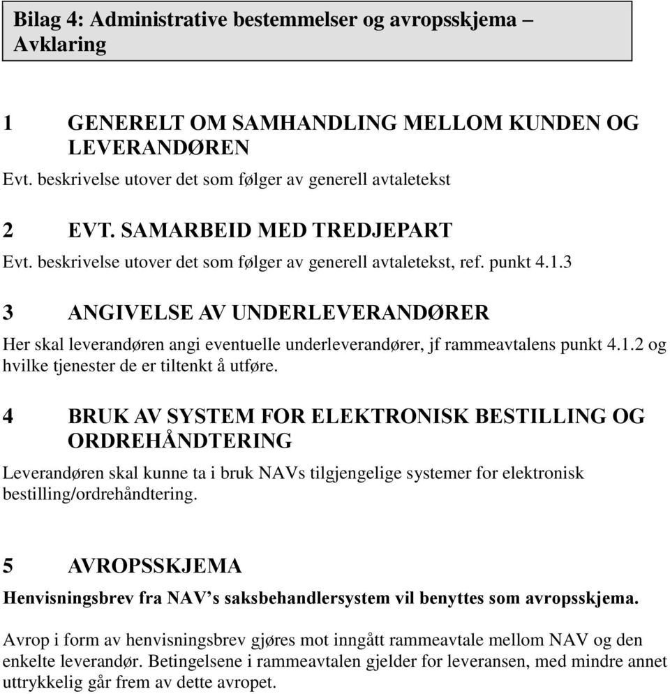 3 3 ANGIVELSE AV UNDERLEVERANDØRER Her skal leverandøren angi eventuelle underleverandører, jf rammeavtalens punkt 4.1.2 og hvilke tjenester de er tiltenkt å utføre.