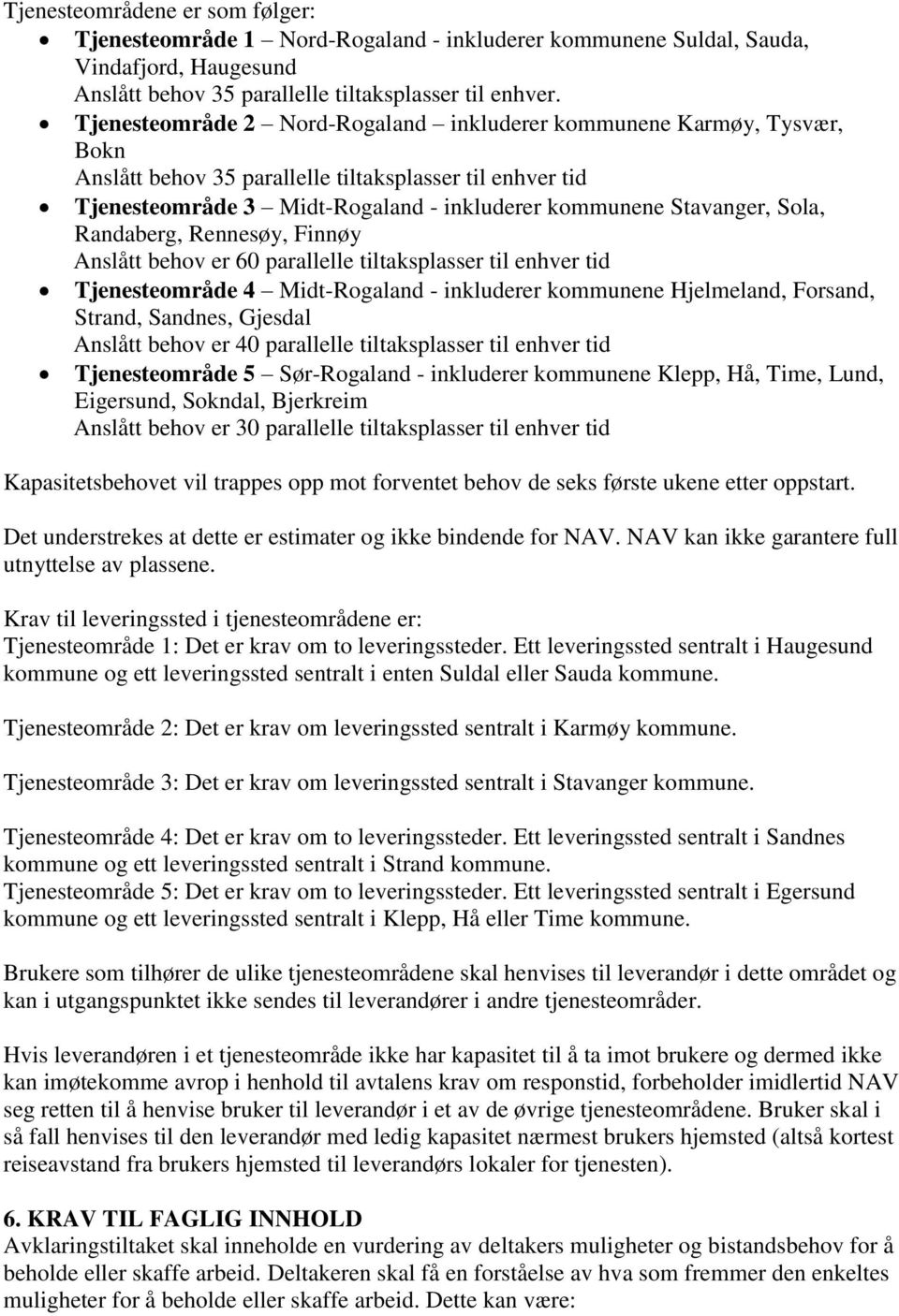 Sola, Randaberg, Rennesøy, Finnøy Anslått behov er 60 parallelle tiltaksplasser til enhver tid Tjenesteområde 4 Midt-Rogaland - inkluderer kommunene Hjelmeland, Forsand, Strand, Sandnes, Gjesdal