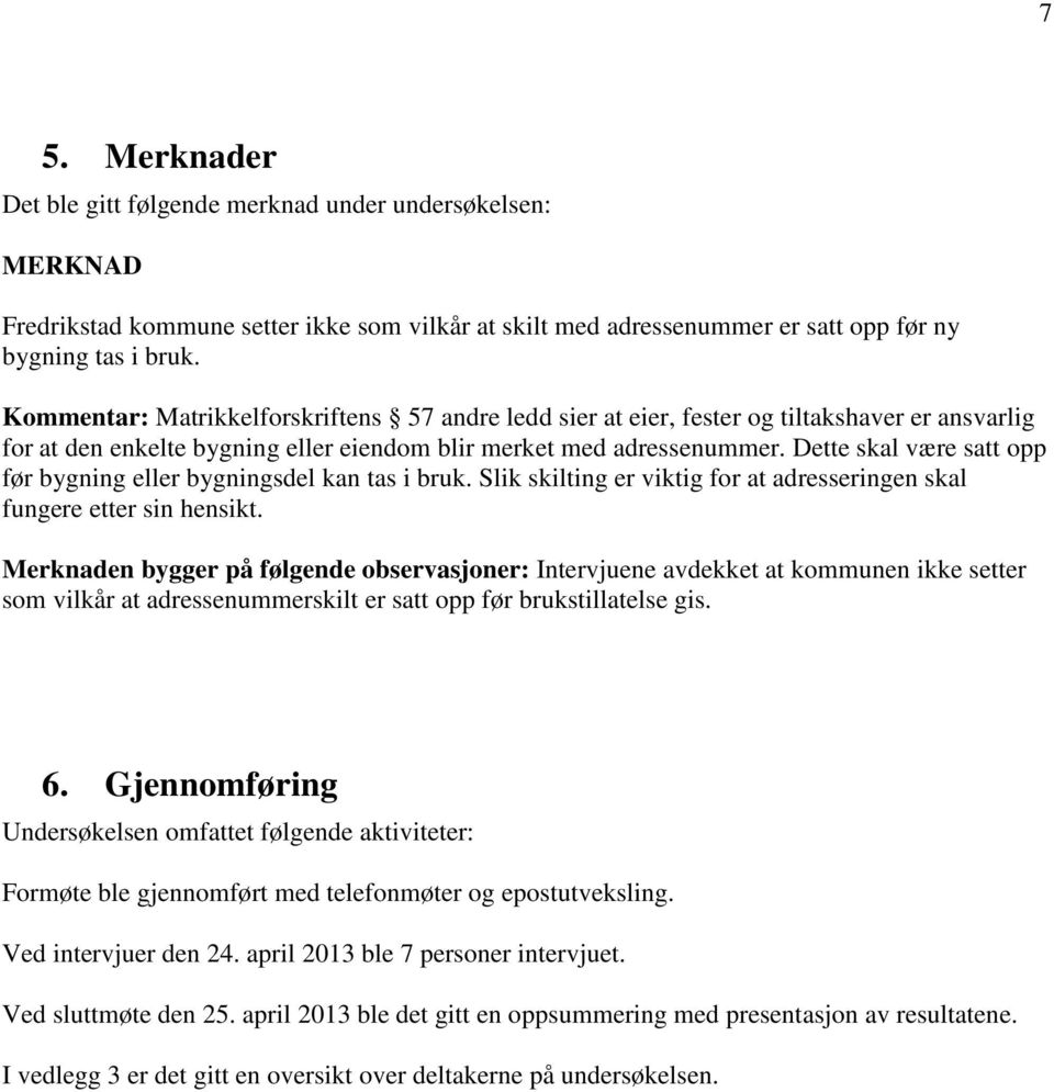 Dette skal være satt opp før bygning eller bygningsdel kan tas i bruk. Slik skilting er viktig for at adresseringen skal fungere etter sin hensikt.