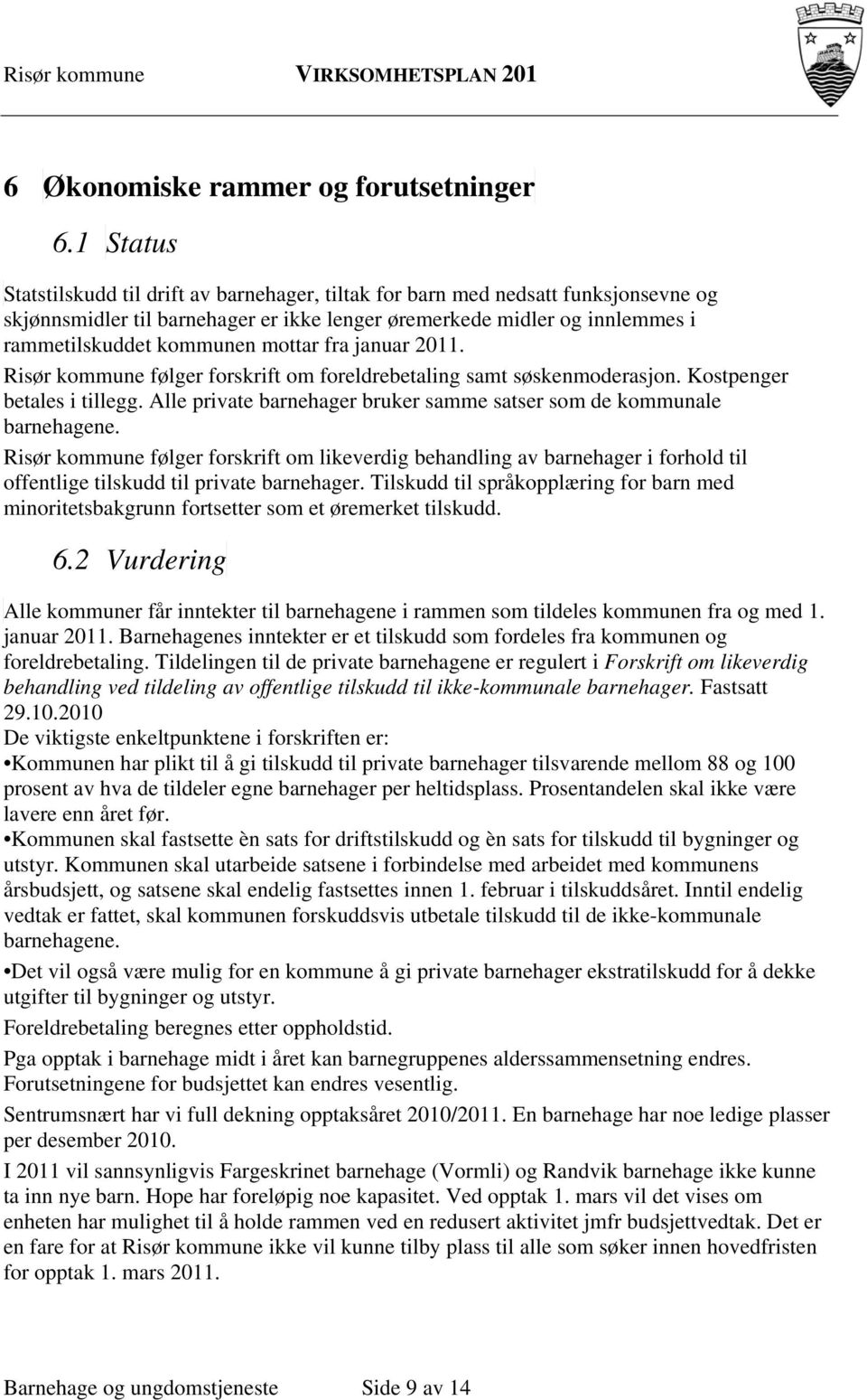 mottar fra januar 2011. Risør kommune følger forskrift om foreldrebetaling samt søskenmoderasjon. Kostpenger betales i tillegg.