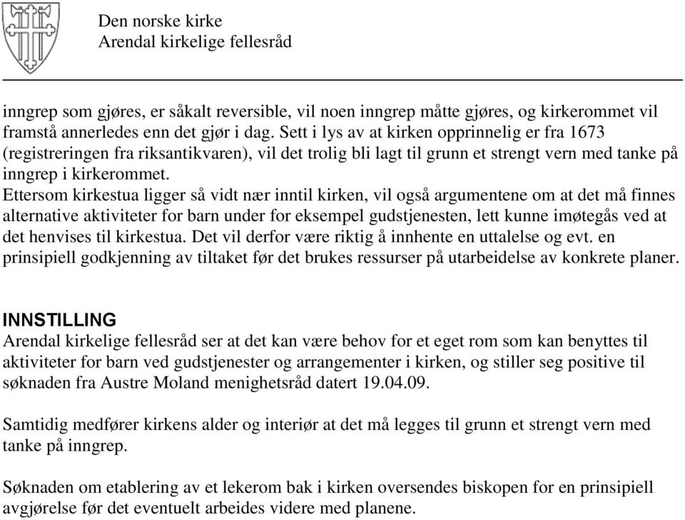 Ettersom kirkestua ligger så vidt nær inntil kirken, vil også argumentene om at det må finnes alternative aktiviteter for barn under for eksempel gudstjenesten, lett kunne imøtegås ved at det