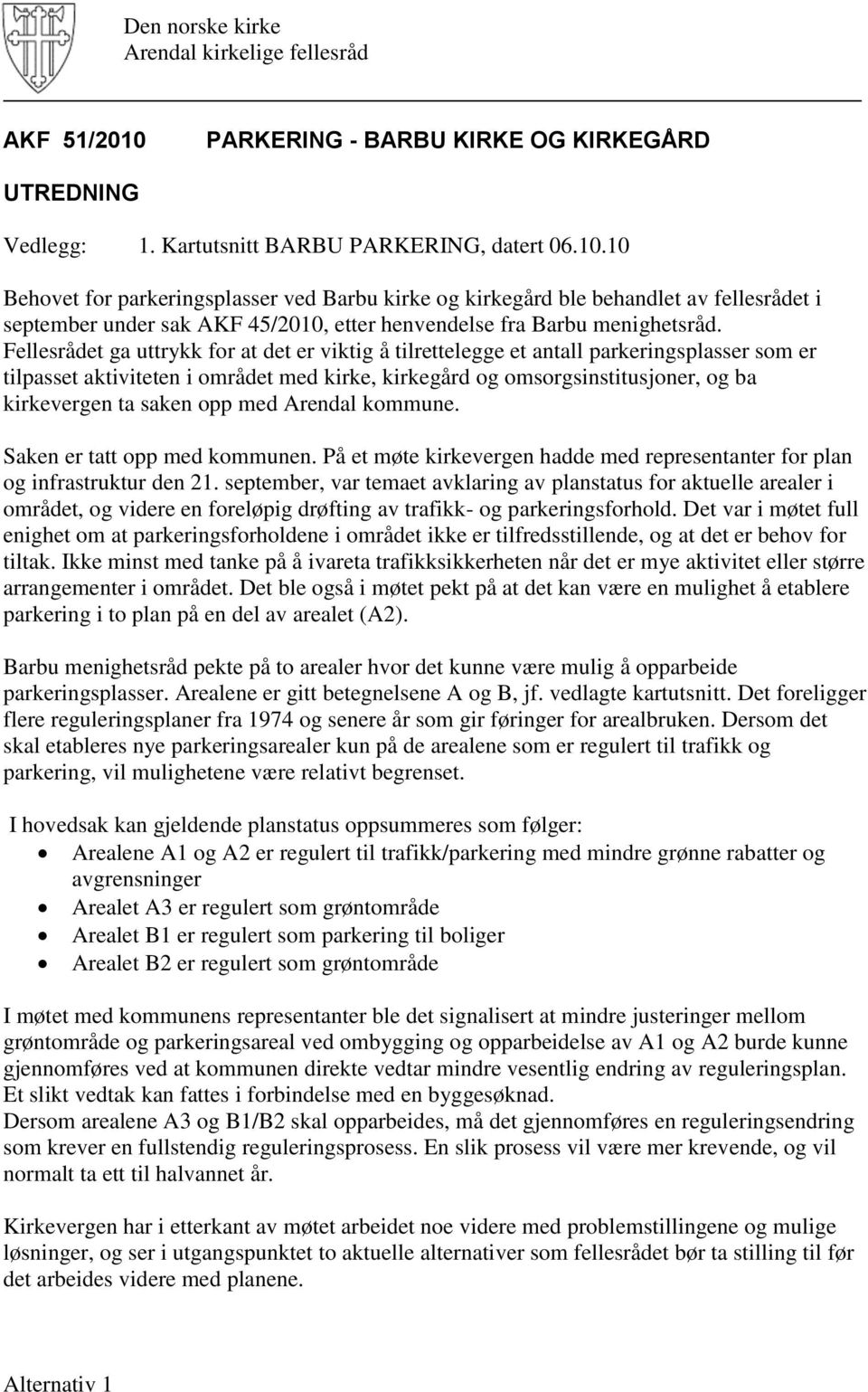 opp med Arendal kommune. Saken er tatt opp med kommunen. På et møte kirkevergen hadde med representanter for plan og infrastruktur den 21.