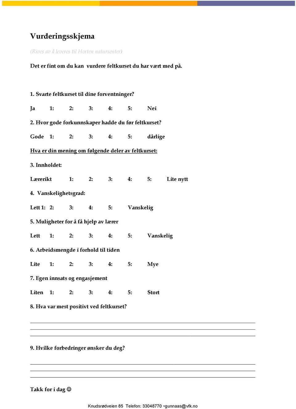 Innholdet: Lærerikt 1: 2: 3: 4: 5: Lite nytt 4. Vanskelighetsgrad: Lett 1: 2: 3: 4: 5: Vanskelig 5. Muligheter for å få hjelp av lærer Lett 1: 2: 3: 4: 5: Vanskelig 6.