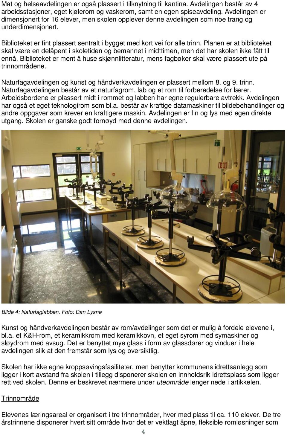 Planen er at biblioteket skal være en delåpent i skoletiden og bemannet i midttimen, men det har skolen ikke fått til ennå.