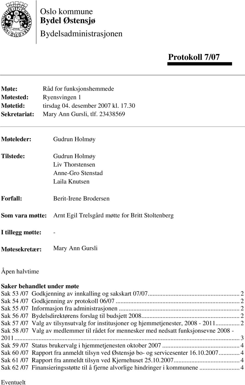 Stoltenberg I tillegg møtte: - Møtesekretær: Mary Ann Gursli Åpen halvtime Saker behandlet under møte Sak 53 /07 Godkjenning av innkalling og sakskart 07/07.