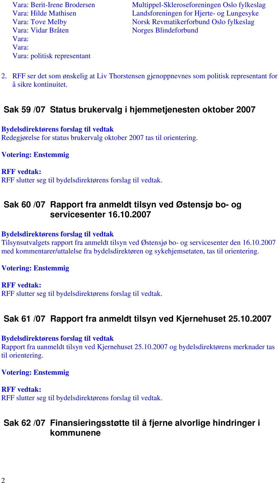 Sak 59 /07 Status brukervalg i hjemmetjenesten oktober 2007 Bydelsdirektørens forslag til vedtak Redegjørelse for status brukervalg oktober 2007 tas til orientering.