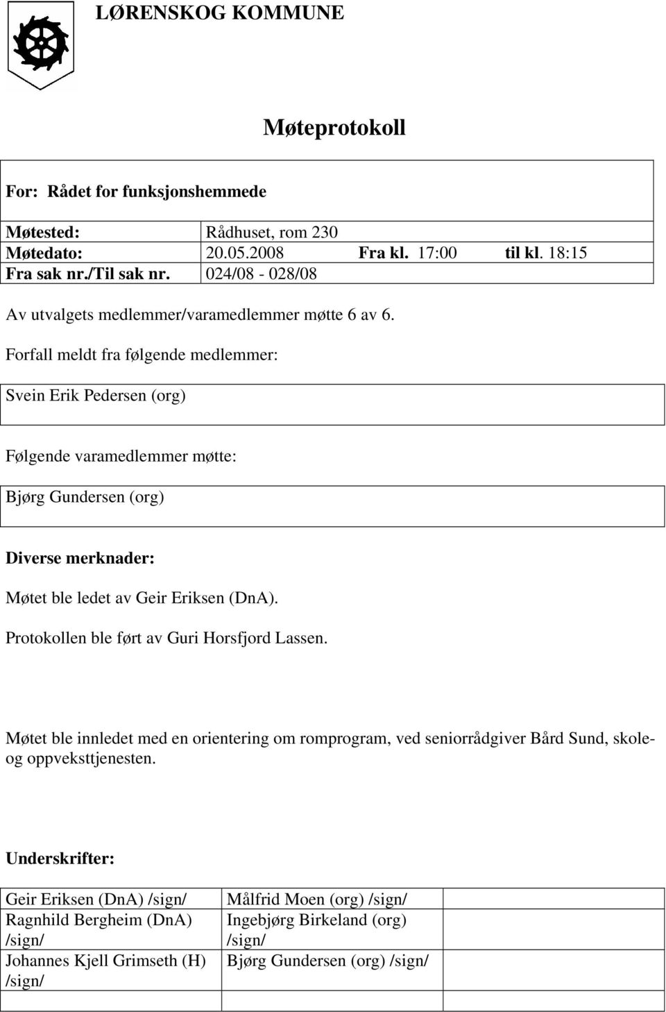 Forfall meldt fra følgende medlemmer: Svein Erik Pedersen (org) Følgende varamedlemmer møtte: Bjørg Gundersen (org) Diverse merknader: Møtet ble ledet av Geir Eriksen (DnA).