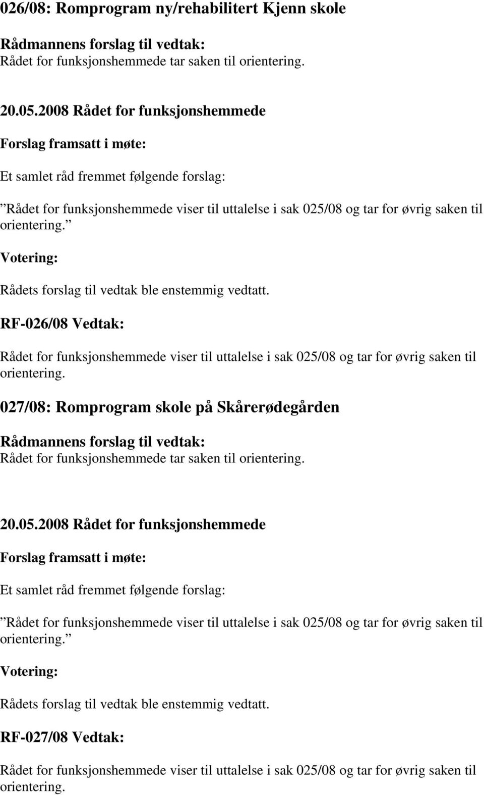 RF-026/08 Vedtak:  027/08: Romprogram skole på Skårerødegården Rådet for funksjonshemmede tar saken til orientering.  RF-027/08 Vedtak: