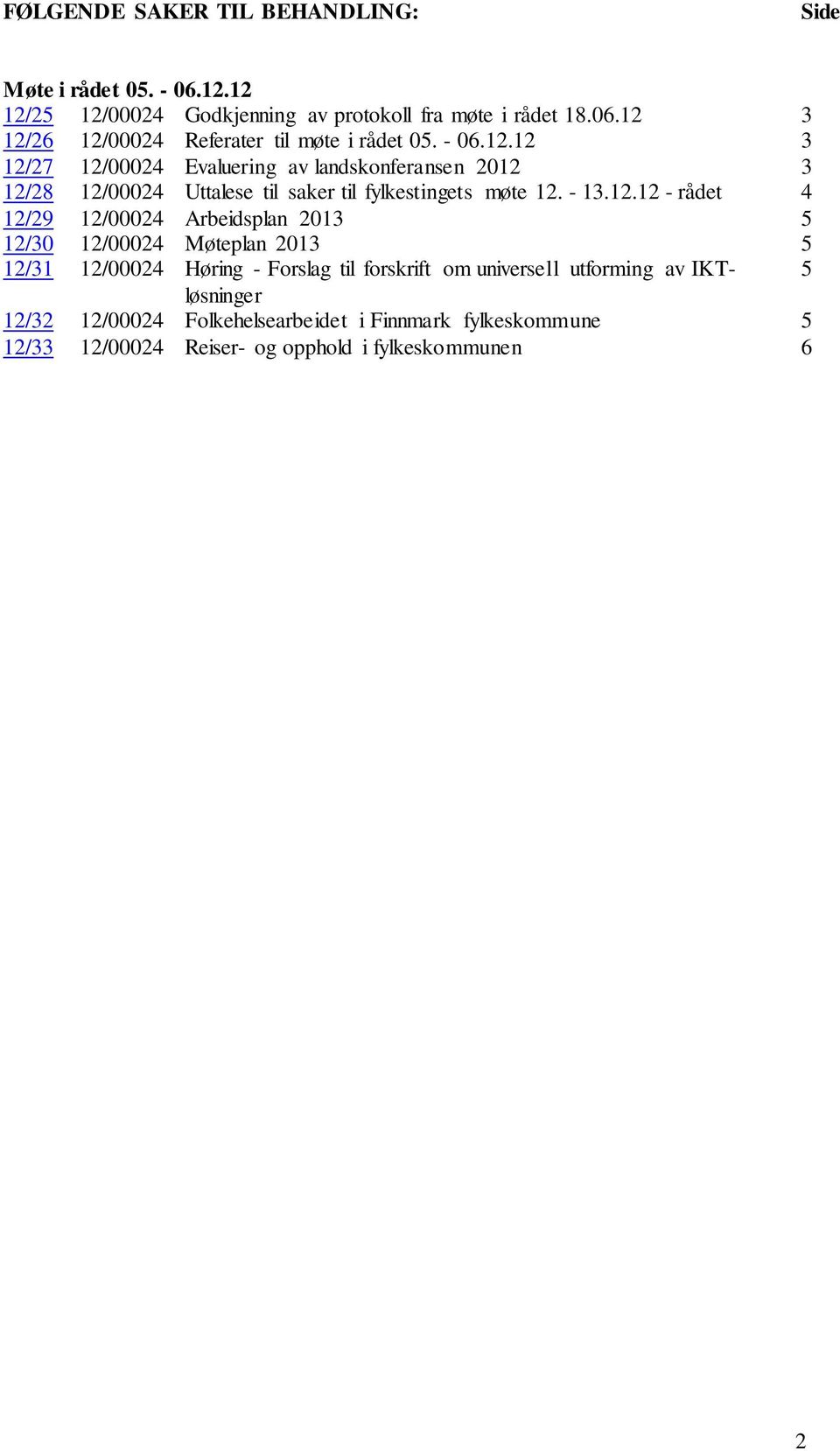 12 3 12/27 12/00024 Evaluering av landskonferansen 2012 3 12/28 12/00024 Uttalese til saker til fylkestingets møte 12. - 13.12.12 - rådet 4 12/29