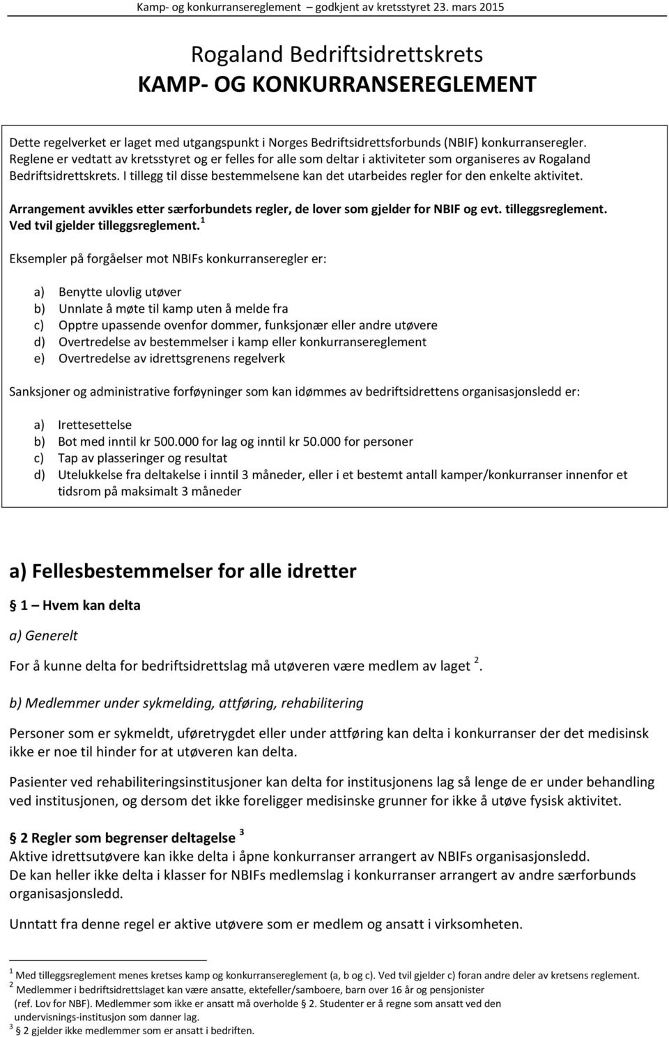 I tillegg til disse bestemmelsene kan det utarbeides regler for den enkelte aktivitet. Arrangement avvikles etter særforbundets regler, de lover som gjelder for NBIF og evt. tilleggsreglement.