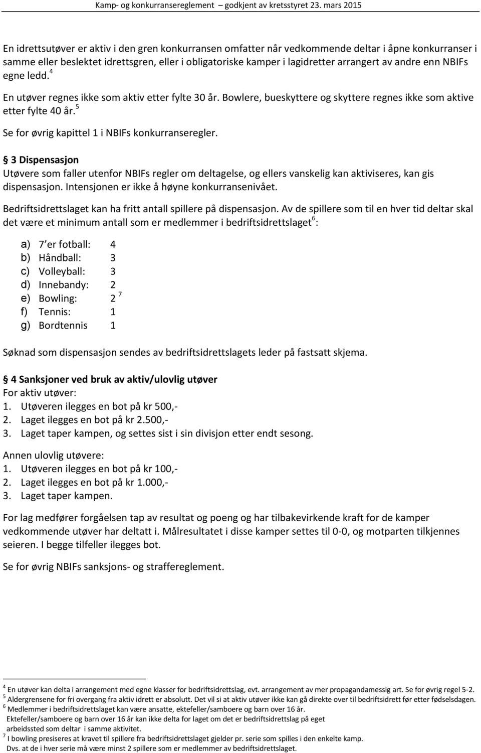 5 Se for øvrig kapittel 1 i NBIFs konkurranseregler. 3 Dispensasjon Utøvere som faller utenfor NBIFs regler om deltagelse, og ellers vanskelig kan aktiviseres, kan gis dispensasjon.