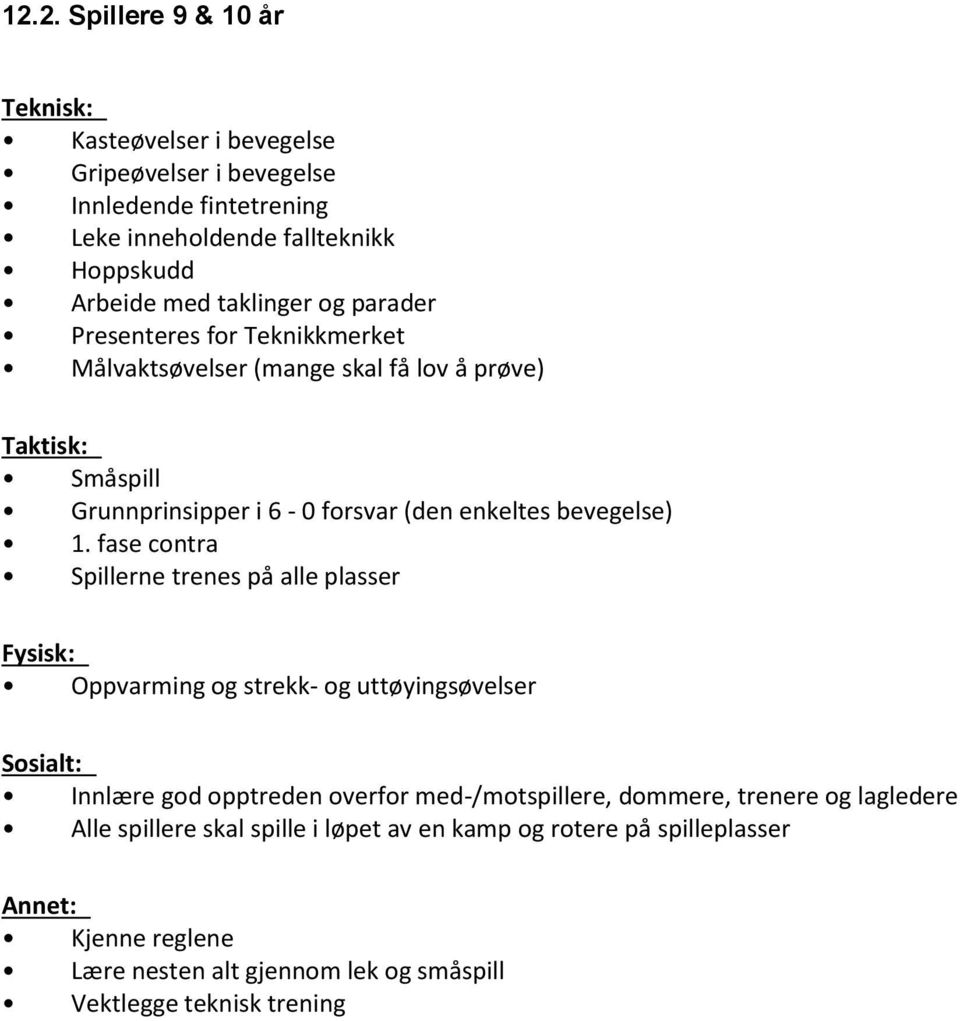 1. fase contra Spillerne trenes på alle plasser Fysisk: Oppvarming og strekk- og uttøyingsøvelser Sosialt: Innlære god opptreden overfor med-/motspillere, dommere,